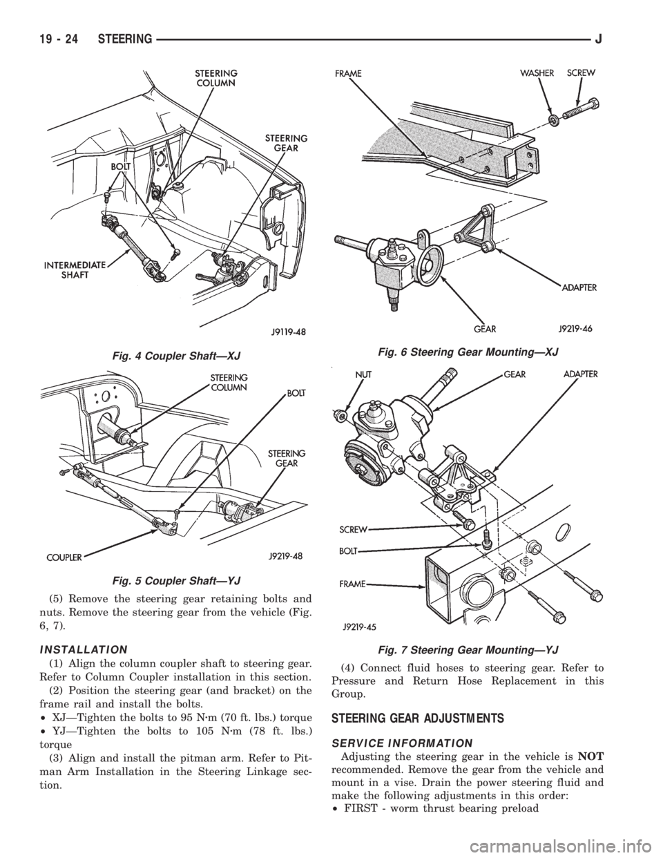 JEEP XJ 1995 Service And Repair Manual (5) Remove the steering gear retaining bolts and
nuts. Remove the steering gear from the vehicle (Fig.
6, 7).
INSTALLATION
(1) Align the column coupler shaft to steering gear.
Refer to Column Coupler JEEP XJ 1995 Service And Repair Manual (5) Remove the steering gear retaining bolts and
nuts. Remove the steering gear from the vehicle (Fig.
6, 7).
INSTALLATION
(1) Align the column coupler shaft to steering gear.
Refer to Column Coupler