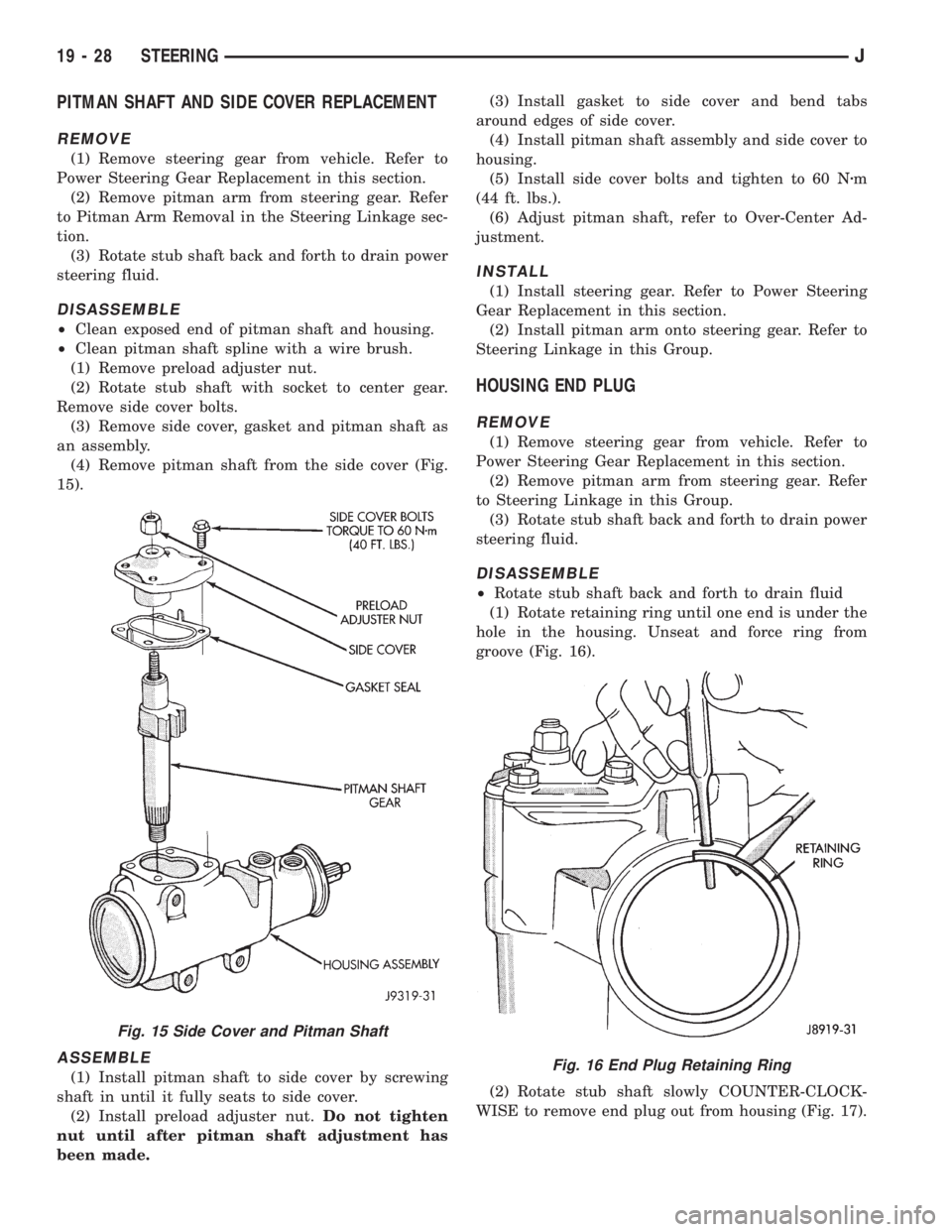 JEEP XJ 1995 Service And Repair Manual PITMAN SHAFT AND SIDE COVER REPLACEMENT
REMOVE
(1) Remove steering gear from vehicle. Refer to
Power Steering Gear Replacement in this section.
(2) Remove pitman arm from steering gear. Refer
to Pitma JEEP XJ 1995 Service And Repair Manual PITMAN SHAFT AND SIDE COVER REPLACEMENT
REMOVE
(1) Remove steering gear from vehicle. Refer to
Power Steering Gear Replacement in this section.
(2) Remove pitman arm from steering gear. Refer
to Pitma