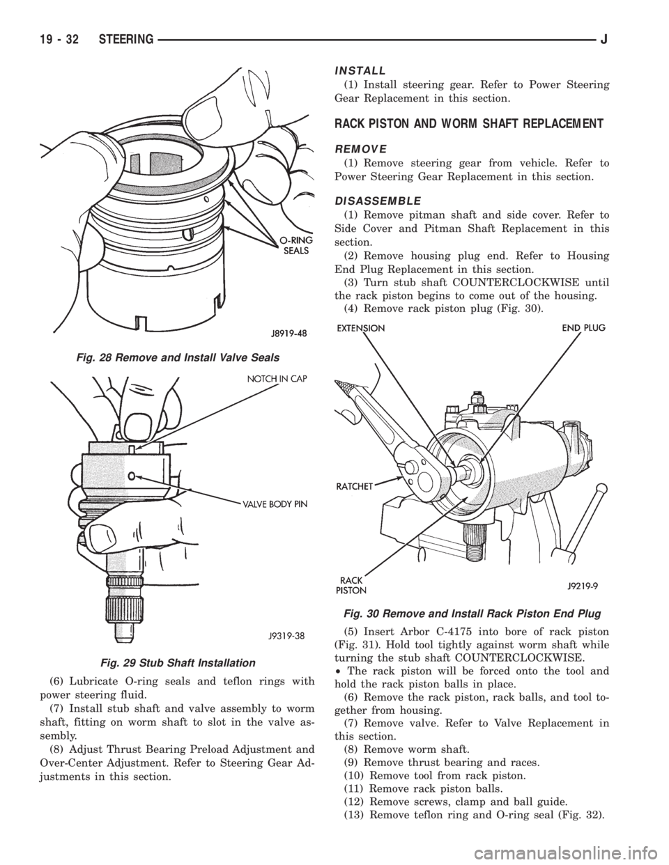 JEEP XJ 1995 Service And Repair Manual (6) Lubricate O-ring seals and teflon rings with
power steering fluid.
(7) Install stub shaft and valve assembly to worm
shaft, fitting on worm shaft to slot in the valve as-
sembly.
(8) Adjust Thrust JEEP XJ 1995 Service And Repair Manual (6) Lubricate O-ring seals and teflon rings with
power steering fluid.
(7) Install stub shaft and valve assembly to worm
shaft, fitting on worm shaft to slot in the valve as-
sembly.
(8) Adjust Thrust