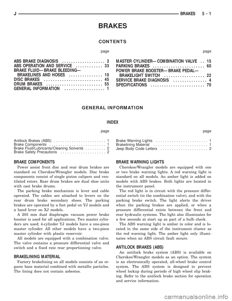 JEEP XJ 1995  Service And Repair Manual BRAKES
CONTENTS
page page
ABS BRAKE DIAGNOSIS................... 3
ABS OPERATION AND SERVICE............ 33
BRAKE FLUIDÐBRAKE BLEEDINGÐ
BRAKELINES AND HOSES............... 10
DISC BRAKES............