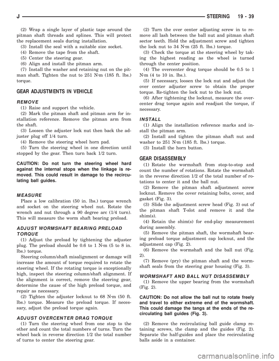 JEEP XJ 1995  Service And Repair Manual (2) Wrap a single layer of plastic tape around the
pitman shaft threads and splines. This will protect
the replacement seals during installation.
(3) Install the seal with a suitable size socket.
(4) 