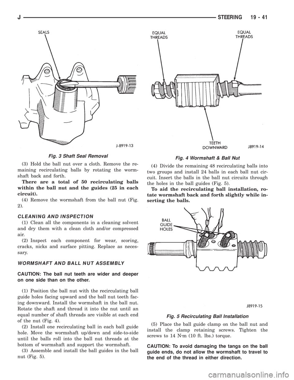JEEP XJ 1995 Service And Repair Manual (3) Hold the ball nut over a cloth. Remove the re-
maining recirculating balls by rotating the worm-
shaft back and forth.
There are a total of 50 recirculating balls
within the ball nut and the guide JEEP XJ 1995 Service And Repair Manual (3) Hold the ball nut over a cloth. Remove the re-
maining recirculating balls by rotating the worm-
shaft back and forth.
There are a total of 50 recirculating balls
within the ball nut and the guide