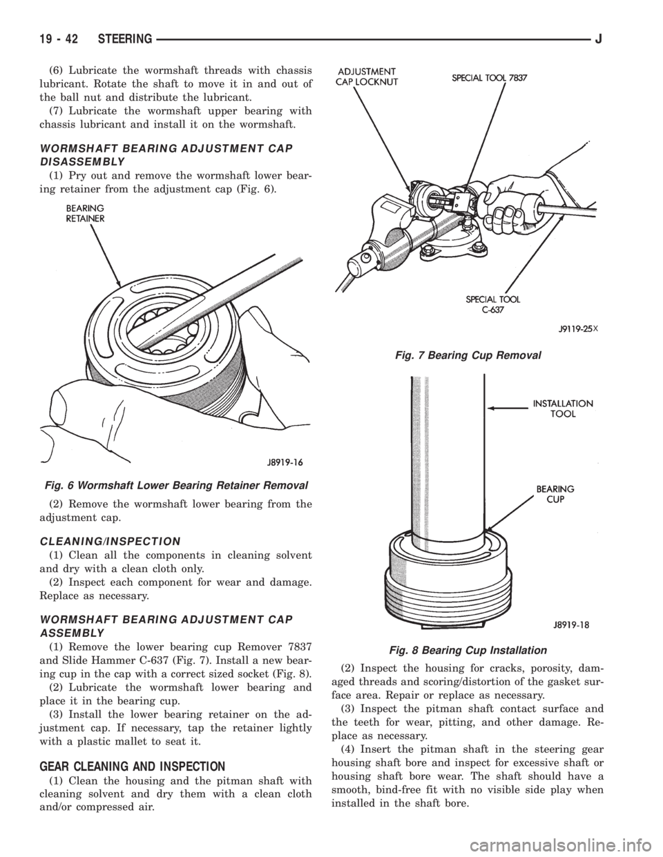 JEEP XJ 1995 Service And Repair Manual (6) Lubricate the wormshaft threads with chassis
lubricant. Rotate the shaft to move it in and out of
the ball nut and distribute the lubricant.
(7) Lubricate the wormshaft upper bearing with
chassis JEEP XJ 1995 Service And Repair Manual (6) Lubricate the wormshaft threads with chassis
lubricant. Rotate the shaft to move it in and out of
the ball nut and distribute the lubricant.
(7) Lubricate the wormshaft upper bearing with
chassis