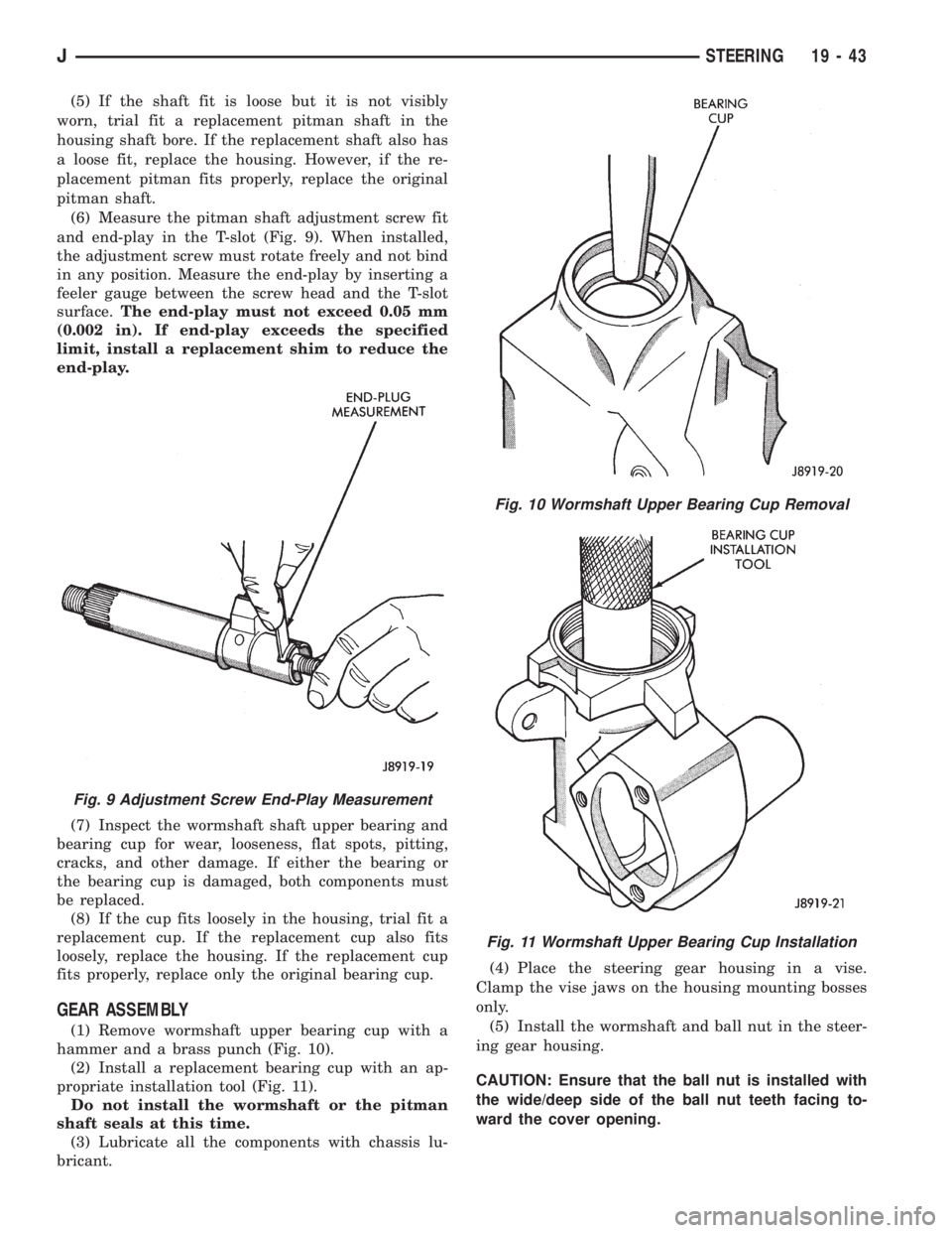 JEEP XJ 1995 Service And Repair Manual (5) If the shaft fit is loose but it is not visibly
worn, trial fit a replacement pitman shaft in the
housing shaft bore. If the replacement shaft also has
a loose fit, replace the housing. However, i JEEP XJ 1995 Service And Repair Manual (5) If the shaft fit is loose but it is not visibly
worn, trial fit a replacement pitman shaft in the
housing shaft bore. If the replacement shaft also has
a loose fit, replace the housing. However, i
