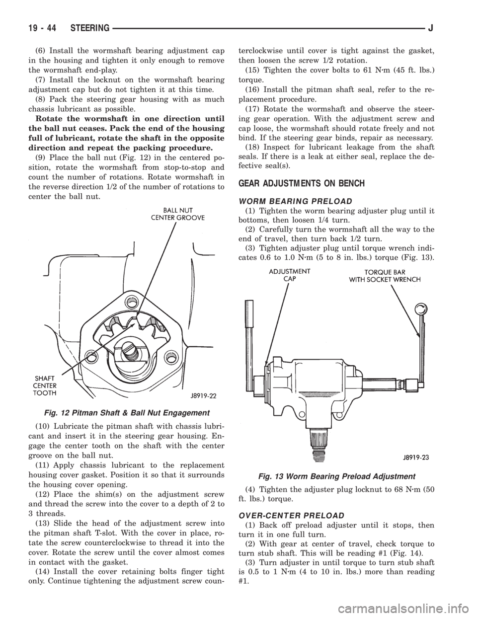 JEEP XJ 1995 Service And Repair Manual (6) Install the wormshaft bearing adjustment cap
in the housing and tighten it only enough to remove
the wormshaft end-play.
(7) Install the locknut on the wormshaft bearing
adjustment cap but do not JEEP XJ 1995 Service And Repair Manual (6) Install the wormshaft bearing adjustment cap
in the housing and tighten it only enough to remove
the wormshaft end-play.
(7) Install the locknut on the wormshaft bearing
adjustment cap but do not