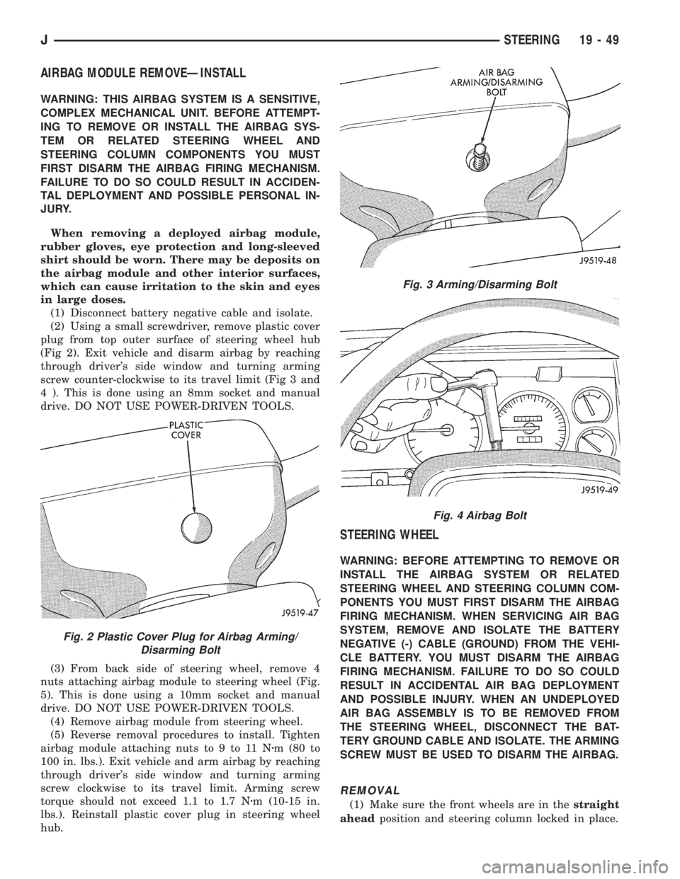 JEEP XJ 1995 Service And Repair Manual AIRBAG MODULE REMOVEÐINSTALL
WARNING: THIS AIRBAG SYSTEM IS A SENSITIVE,
COMPLEX MECHANICAL UNIT. BEFORE ATTEMPT-
ING TO REMOVE OR INSTALL THE AIRBAG SYS-
TEM OR RELATED STEERING WHEEL AND
STEERING C JEEP XJ 1995 Service And Repair Manual AIRBAG MODULE REMOVEÐINSTALL
WARNING: THIS AIRBAG SYSTEM IS A SENSITIVE,
COMPLEX MECHANICAL UNIT. BEFORE ATTEMPT-
ING TO REMOVE OR INSTALL THE AIRBAG SYS-
TEM OR RELATED STEERING WHEEL AND
STEERING C