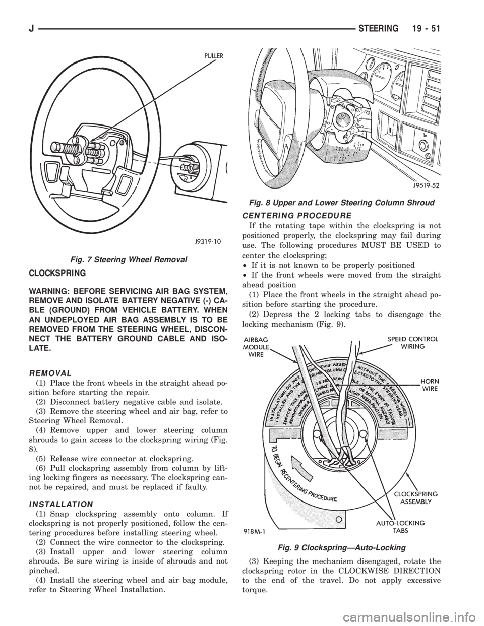 JEEP XJ 1995 Service And Repair Manual CLOCKSPRING
WARNING: BEFORE SERVICING AIR BAG SYSTEM,
REMOVE AND ISOLATE BATTERY NEGATIVE (-) CA-
BLE (GROUND) FROM VEHICLE BATTERY. WHEN
AN UNDEPLOYED AIR BAG ASSEMBLY IS TO BE
REMOVED FROM THE STEER JEEP XJ 1995 Service And Repair Manual CLOCKSPRING
WARNING: BEFORE SERVICING AIR BAG SYSTEM,
REMOVE AND ISOLATE BATTERY NEGATIVE (-) CA-
BLE (GROUND) FROM VEHICLE BATTERY. WHEN
AN UNDEPLOYED AIR BAG ASSEMBLY IS TO BE
REMOVED FROM THE STEER