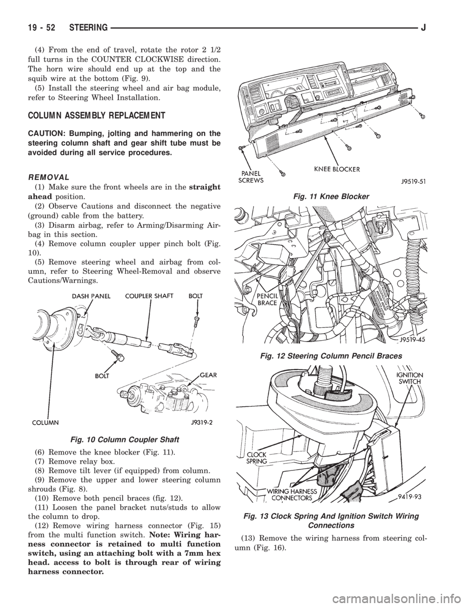 JEEP XJ 1995 Service And Repair Manual (4) From the end of travel, rotate the rotor 2 1/2
full turns in the COUNTER CLOCKWISE direction.
The horn wire should end up at the top and the
squib wire at the bottom (Fig. 9).
(5) Install the stee JEEP XJ 1995 Service And Repair Manual (4) From the end of travel, rotate the rotor 2 1/2
full turns in the COUNTER CLOCKWISE direction.
The horn wire should end up at the top and the
squib wire at the bottom (Fig. 9).
(5) Install the stee