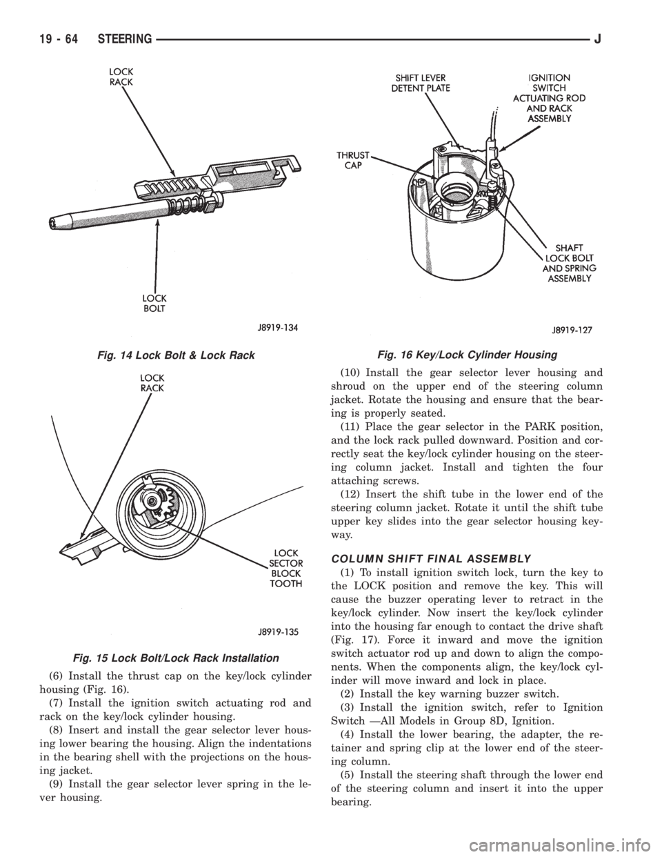 JEEP XJ 1995 Service And Repair Manual (6) Install the thrust cap on the key/lock cylinder
housing (Fig. 16).
(7) Install the ignition switch actuating rod and
rack on the key/lock cylinder housing.
(8) Insert and install the gear selector JEEP XJ 1995 Service And Repair Manual (6) Install the thrust cap on the key/lock cylinder
housing (Fig. 16).
(7) Install the ignition switch actuating rod and
rack on the key/lock cylinder housing.
(8) Insert and install the gear selector