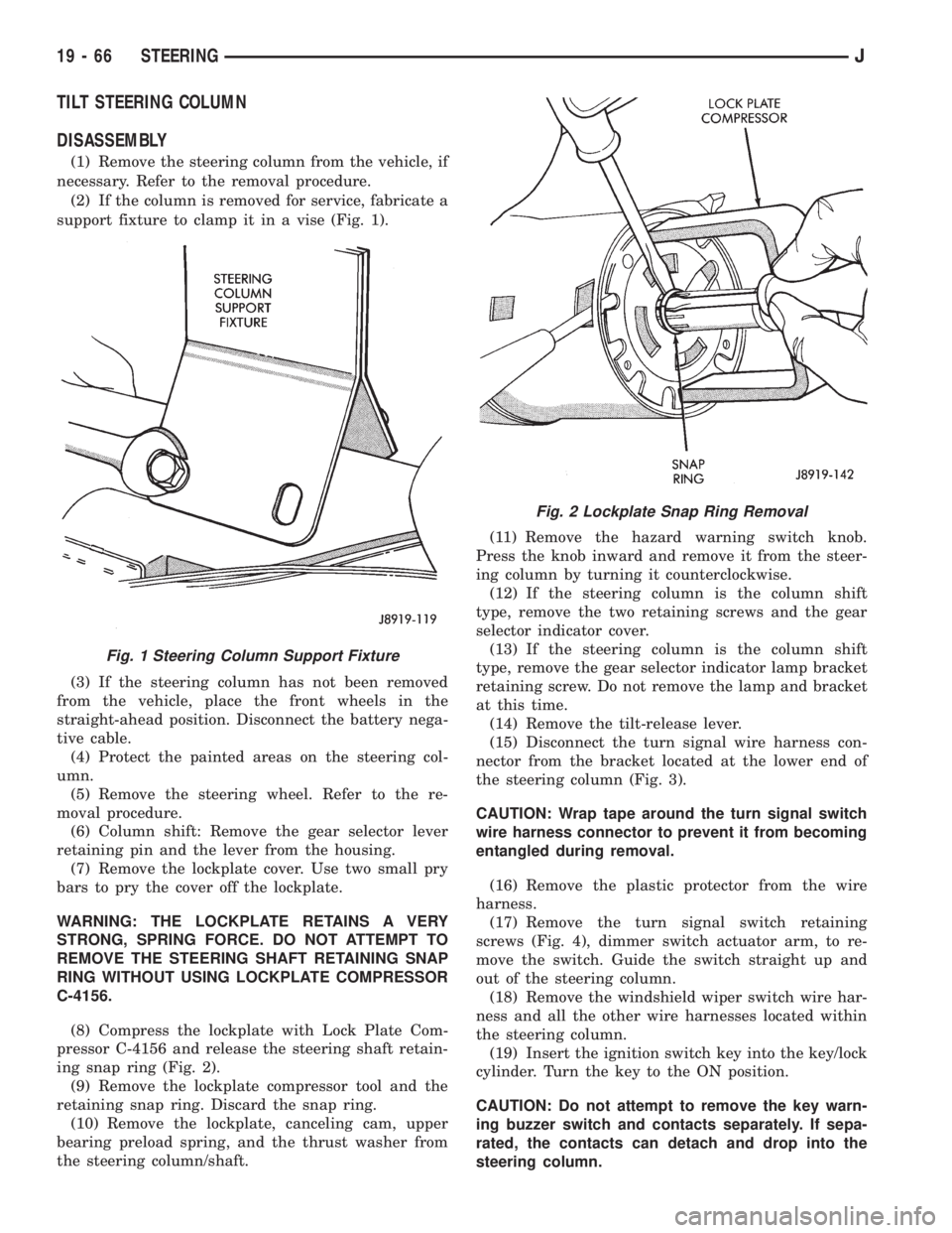 JEEP XJ 1995 Service And Repair Manual TILT STEERING COLUMN
DISASSEMBLY
(1) Remove the steering column from the vehicle, if
necessary. Refer to the removal procedure.
(2) If the column is removed for service, fabricate a
support fixture to JEEP XJ 1995 Service And Repair Manual TILT STEERING COLUMN
DISASSEMBLY
(1) Remove the steering column from the vehicle, if
necessary. Refer to the removal procedure.
(2) If the column is removed for service, fabricate a
support fixture to