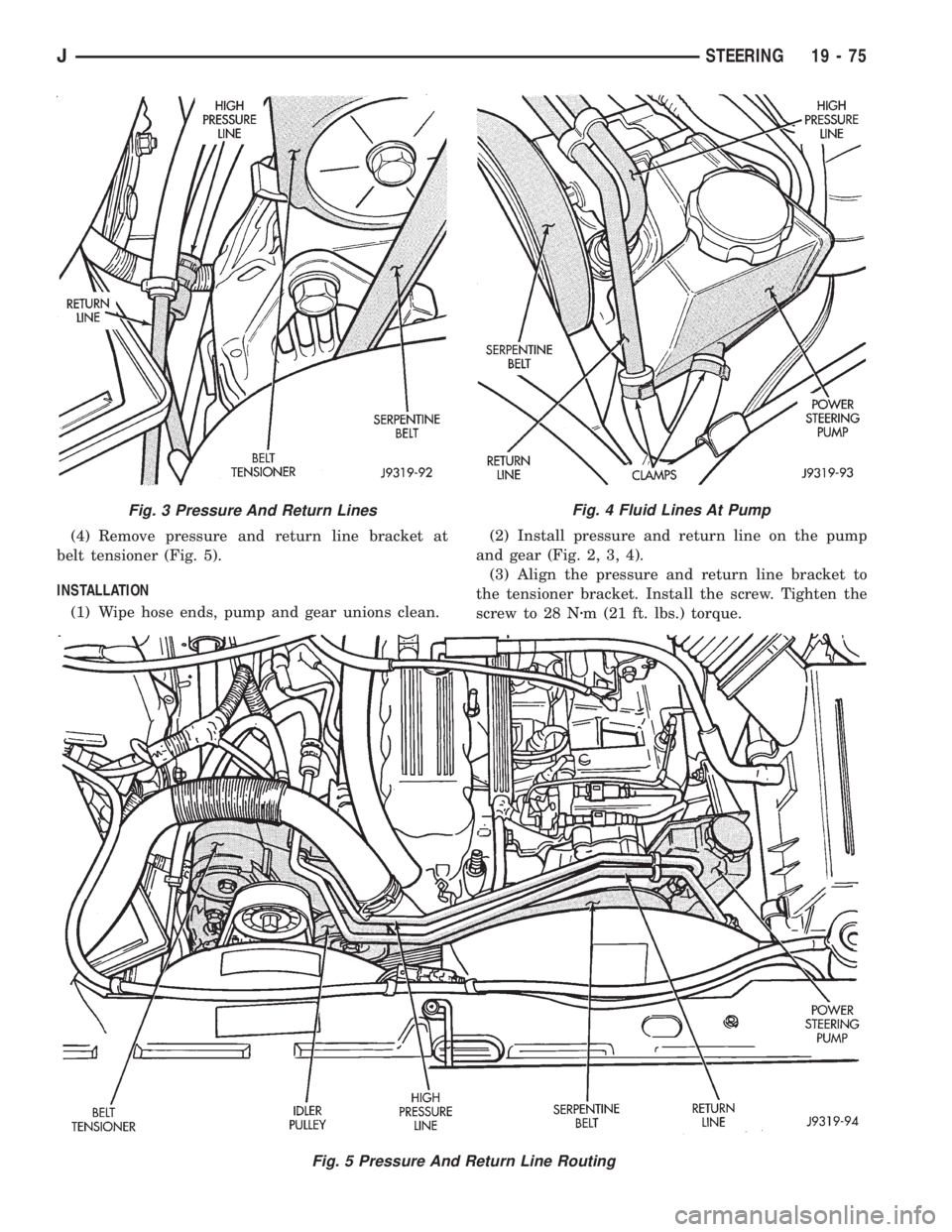 JEEP XJ 1995 Service And Repair Manual (4) Remove pressure and return line bracket at
belt tensioner (Fig. 5).
INSTALLATION
(1) Wipe hose ends, pump and gear unions clean.(2) Install pressure and return line on the pump
and gear (Fig. 2, 3 JEEP XJ 1995 Service And Repair Manual (4) Remove pressure and return line bracket at
belt tensioner (Fig. 5).
INSTALLATION
(1) Wipe hose ends, pump and gear unions clean.(2) Install pressure and return line on the pump
and gear (Fig. 2, 3