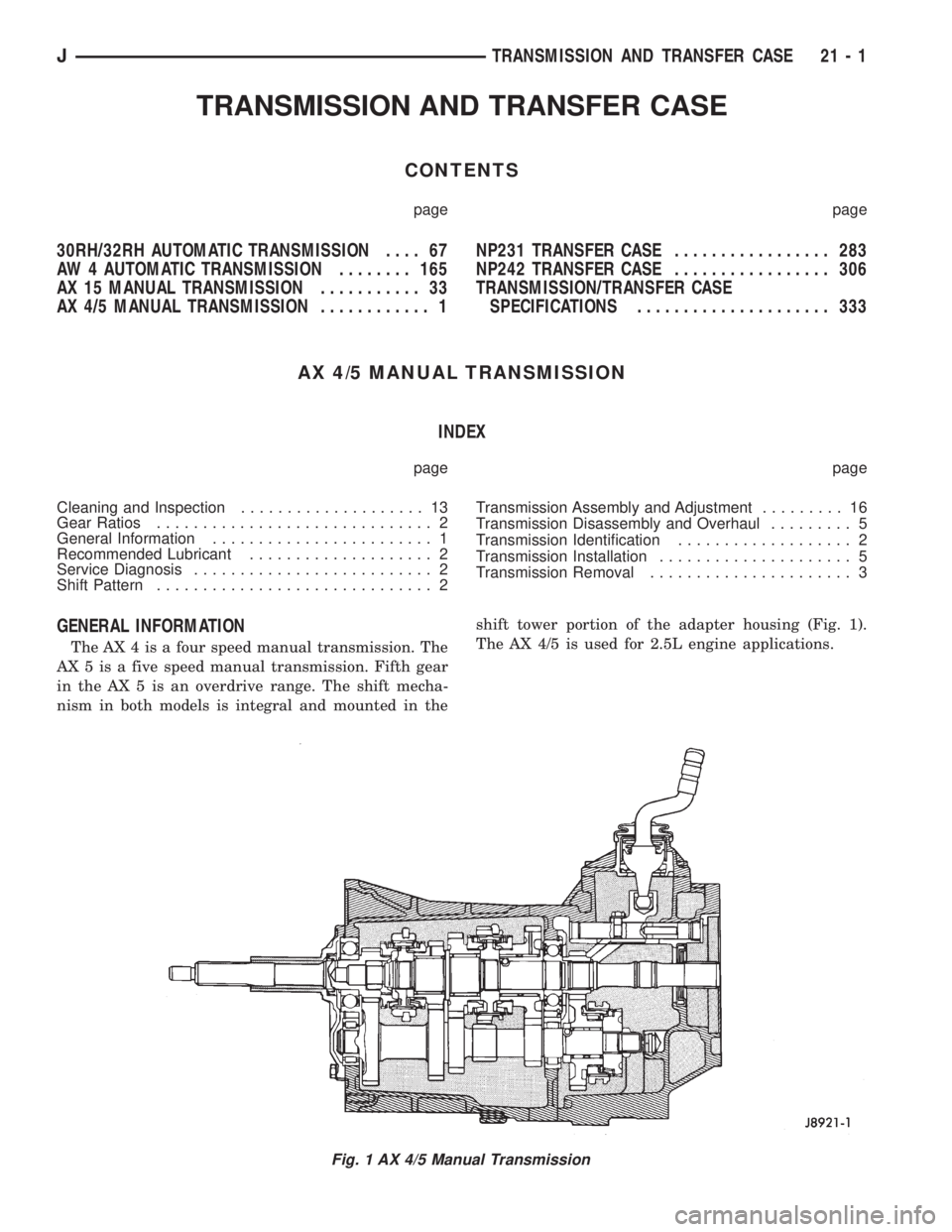 JEEP XJ 1995 Service And Repair Manual TRANSMISSION AND TRANSFER CASE
CONTENTS
page page
30RH/32RH AUTOMATIC TRANSMISSION.... 67
AW 4 AUTOMATIC TRANSMISSION........ 165
AX 15 MANUAL TRANSMISSION........... 33
AX 4/5 MANUAL TRANSMISSION.... JEEP XJ 1995 Service And Repair Manual TRANSMISSION AND TRANSFER CASE
CONTENTS
page page
30RH/32RH AUTOMATIC TRANSMISSION.... 67
AW 4 AUTOMATIC TRANSMISSION........ 165
AX 15 MANUAL TRANSMISSION........... 33
AX 4/5 MANUAL TRANSMISSION....