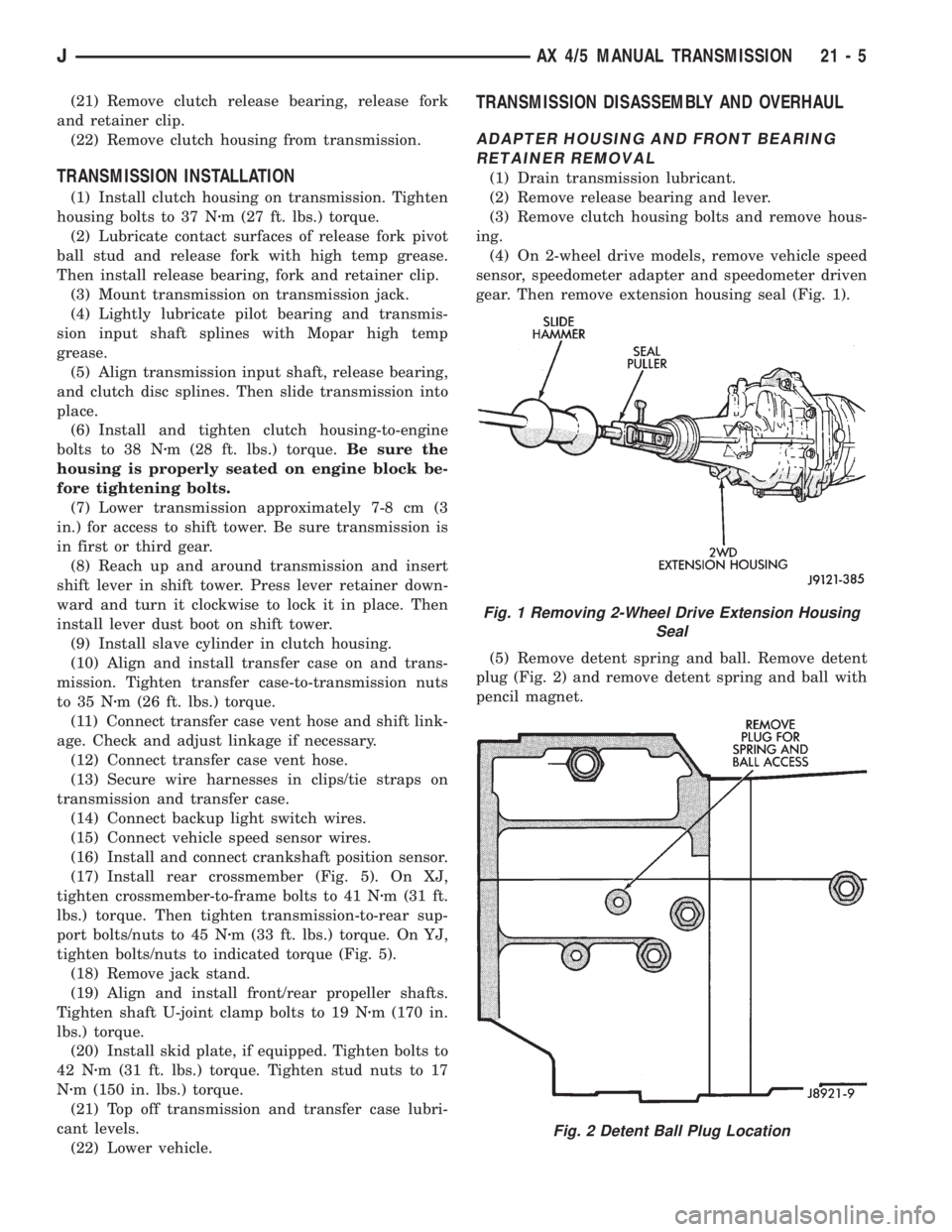 JEEP XJ 1995  Service And Repair Manual (21) Remove clutch release bearing, release fork
and retainer clip.
(22) Remove clutch housing from transmission.
TRANSMISSION INSTALLATION
(1) Install clutch housing on transmission. Tighten
housing 