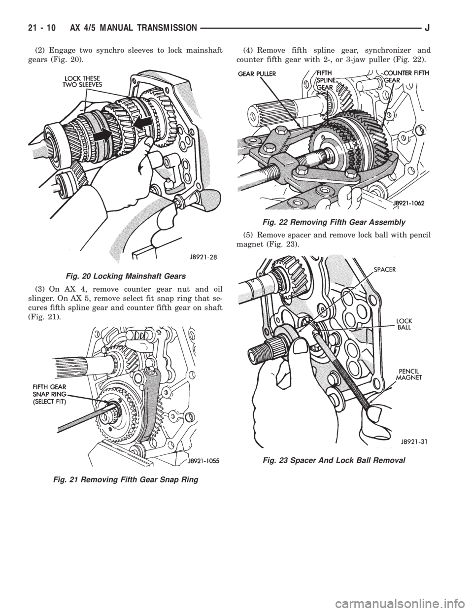 JEEP XJ 1995  Service And Repair Manual (2) Engage two synchro sleeves to lock mainshaft
gears (Fig. 20).
(3) On AX 4, remove counter gear nut and oil
slinger. On AX 5, remove select fit snap ring that se-
cures fifth spline gear and counte