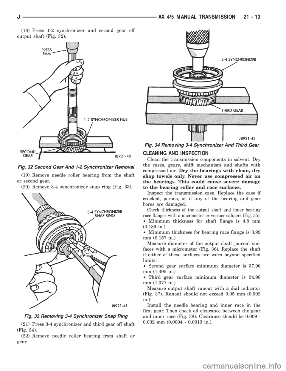 JEEP XJ 1995 Service And Repair Manual (18) Press 1-2 synchronizer and second gear off
output shaft (Fig. 32).
(19) Remove needle roller bearing from the shaft
or second gear.
(20) Remove 3-4 synchronizer snap ring (Fig. 33).
(21) Press 3- JEEP XJ 1995 Service And Repair Manual (18) Press 1-2 synchronizer and second gear off
output shaft (Fig. 32).
(19) Remove needle roller bearing from the shaft
or second gear.
(20) Remove 3-4 synchronizer snap ring (Fig. 33).
(21) Press 3-