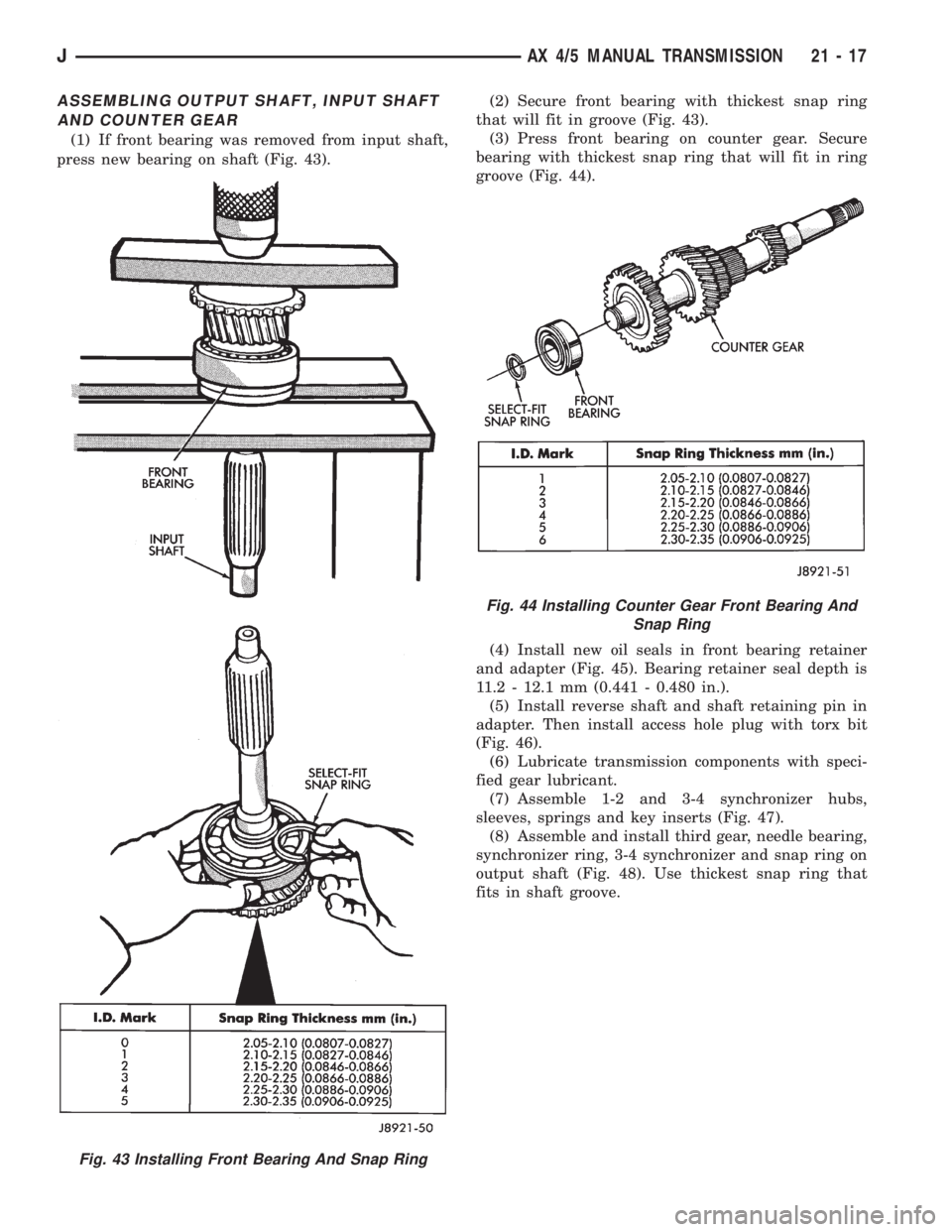 JEEP XJ 1995 Service And Repair Manual ASSEMBLING OUTPUT SHAFT, INPUT SHAFT
AND COUNTER GEAR
(1) If front bearing was removed from input shaft,
press new bearing on shaft (Fig. 43).(2) Secure front bearing with thickest snap ring
that will JEEP XJ 1995 Service And Repair Manual ASSEMBLING OUTPUT SHAFT, INPUT SHAFT
AND COUNTER GEAR
(1) If front bearing was removed from input shaft,
press new bearing on shaft (Fig. 43).(2) Secure front bearing with thickest snap ring
that will