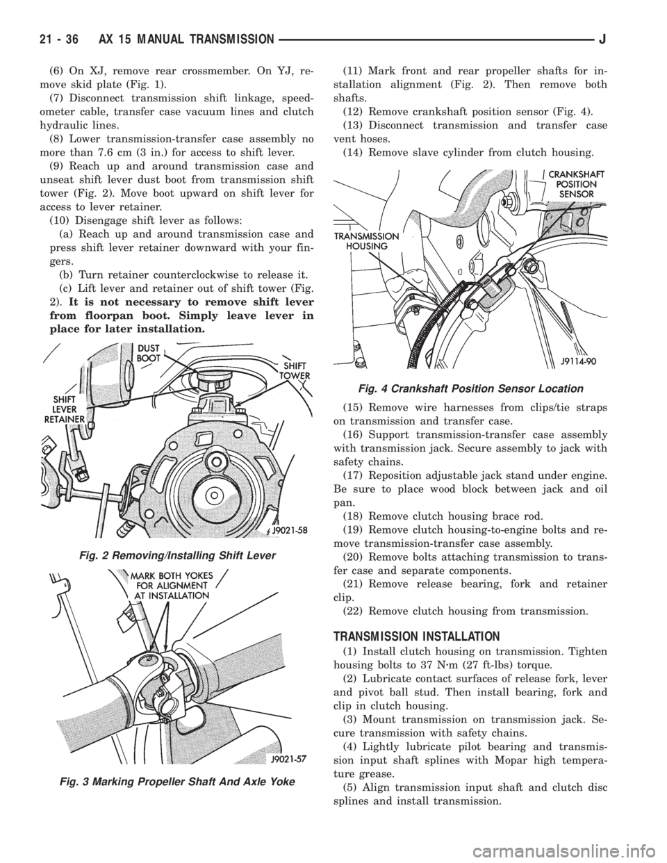 JEEP XJ 1995  Service And Repair Manual (6) On XJ, remove rear crossmember. On YJ, re-
move skid plate (Fig. 1).
(7) Disconnect transmission shift linkage, speed-
ometer cable, transfer case vacuum lines and clutch
hydraulic lines.
(8) Lowe