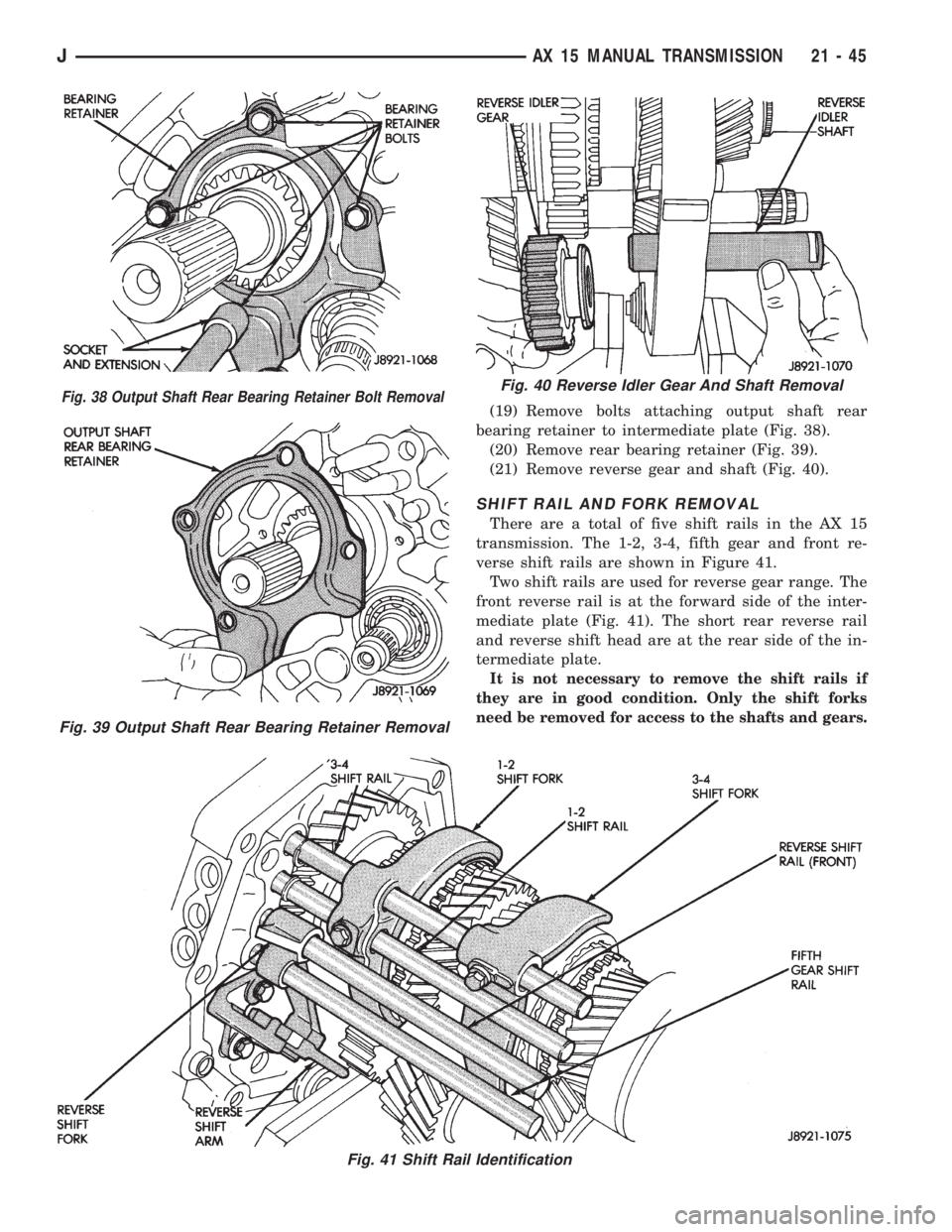 JEEP XJ 1995  Service And Repair Manual (19) Remove bolts attaching output shaft rear
bearing retainer to intermediate plate (Fig. 38).
(20) Remove rear bearing retainer (Fig. 39).
(21) Remove reverse gear and shaft (Fig. 40).
SHIFT RAIL AN