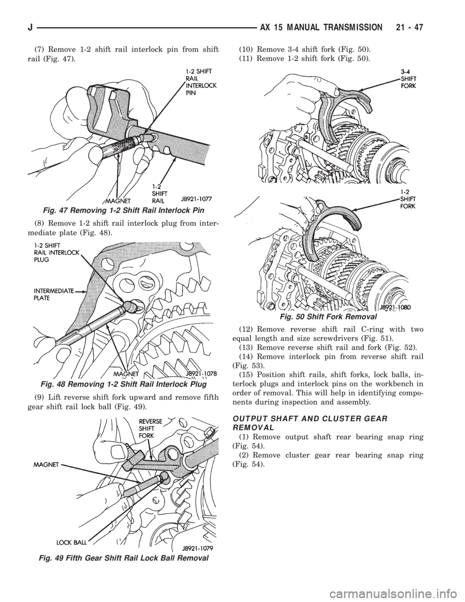 JEEP XJ 1995 Service And Repair Manual (7) Remove 1-2 shift rail interlock pin from shift
rail (Fig. 47).
(8) Remove 1-2 shift rail interlock plug from inter-
mediate plate (Fig. 48).
(9) Lift reverse shift fork upward and remove fifth
gea JEEP XJ 1995 Service And Repair Manual (7) Remove 1-2 shift rail interlock pin from shift
rail (Fig. 47).
(8) Remove 1-2 shift rail interlock plug from inter-
mediate plate (Fig. 48).
(9) Lift reverse shift fork upward and remove fifth
gea