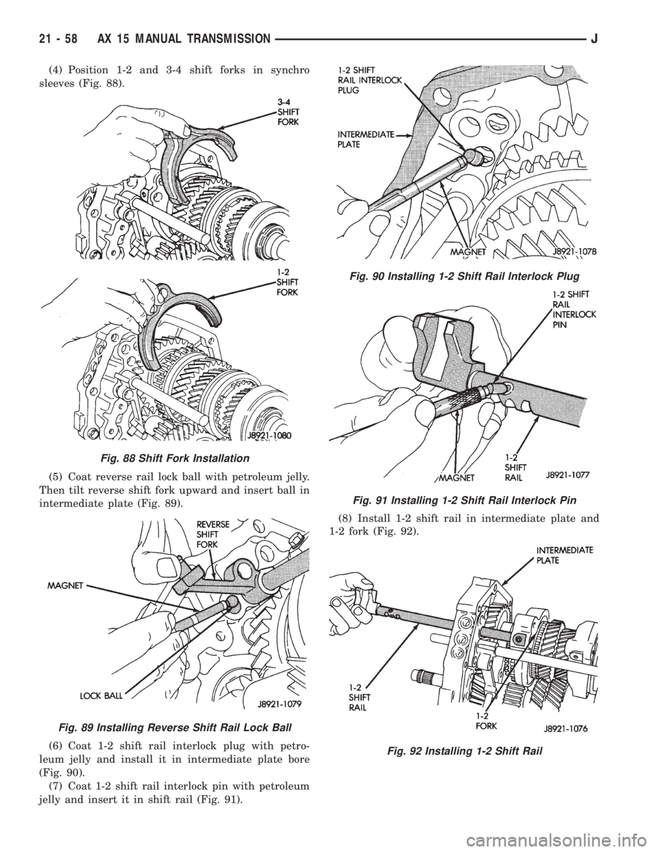 JEEP XJ 1995 Service And Repair Manual (4) Position 1-2 and 3-4 shift forks in synchro
sleeves (Fig. 88).
(5) Coat reverse rail lock ball with petroleum jelly.
Then tilt reverse shift fork upward and insert ball in
intermediate plate (Fig. JEEP XJ 1995 Service And Repair Manual (4) Position 1-2 and 3-4 shift forks in synchro
sleeves (Fig. 88).
(5) Coat reverse rail lock ball with petroleum jelly.
Then tilt reverse shift fork upward and insert ball in
intermediate plate (Fig.