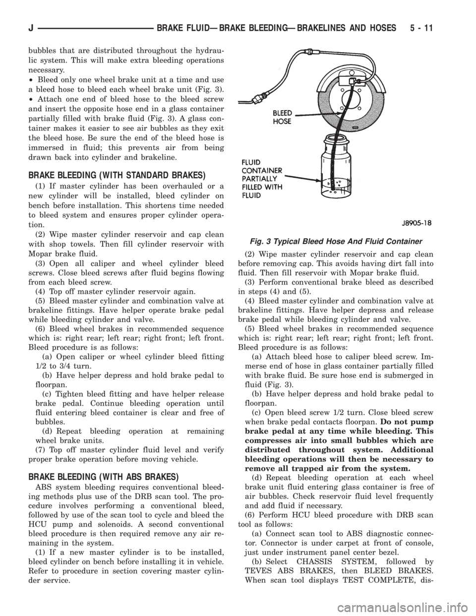 JEEP XJ 1995  Service And Repair Manual bubbles that are distributed throughout the hydrau-
lic system. This will make extra bleeding operations
necessary.
²Bleed only one wheel brake unit at a time and use
a bleed hose to bleed each wheel