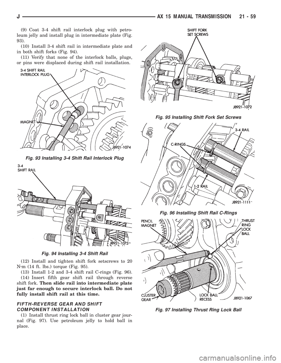 JEEP XJ 1995 Service And Repair Manual (9) Coat 3-4 shift rail interlock plug with petro-
leum jelly and install plug in intermediate plate (Fig.
93).
(10) Install 3-4 shift rail in intermediate plate and
in both shift forks (Fig. 94).
(11 JEEP XJ 1995 Service And Repair Manual (9) Coat 3-4 shift rail interlock plug with petro-
leum jelly and install plug in intermediate plate (Fig.
93).
(10) Install 3-4 shift rail in intermediate plate and
in both shift forks (Fig. 94).
(11