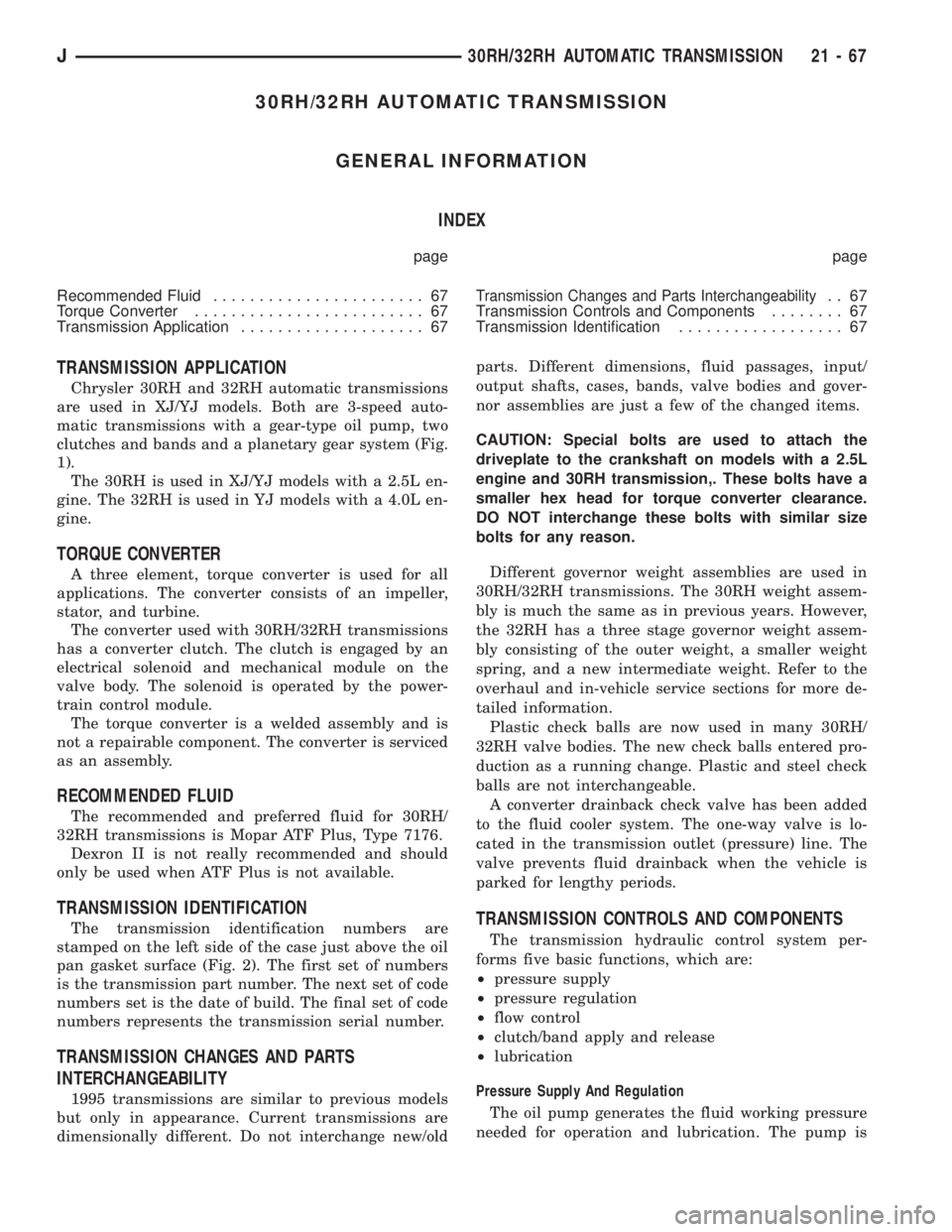 JEEP XJ 1995 Service And Repair Manual 30RH/32RH AUTOMATIC TRANSMISSION
GENERAL INFORMATION
INDEX
page page
Recommended Fluid....................... 67
Torque Converter......................... 67
Transmission Application.................. JEEP XJ 1995 Service And Repair Manual 30RH/32RH AUTOMATIC TRANSMISSION
GENERAL INFORMATION
INDEX
page page
Recommended Fluid....................... 67
Torque Converter......................... 67
Transmission Application..................