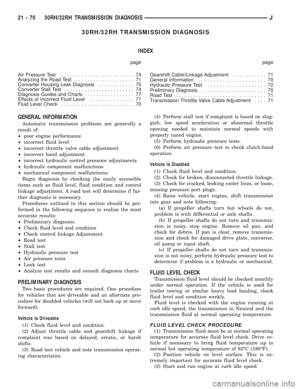 JEEP XJ 1995 Service And Repair Manual 30RH/32RH TRANSMISSION DIAGNOSIS
INDEX
page page
Air Pressure Test......................... 74
Analyzing the Road Test.................... 71
Converter Housing Leak Diagnosis............ 75
Converter JEEP XJ 1995 Service And Repair Manual 30RH/32RH TRANSMISSION DIAGNOSIS
INDEX
page page
Air Pressure Test......................... 74
Analyzing the Road Test.................... 71
Converter Housing Leak Diagnosis............ 75
Converter