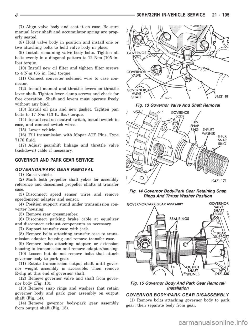 JEEP XJ 1995  Service And Repair Manual (7) Align valve body and seat it on case. Be sure
manual lever shaft and accumulator spring are prop-
erly seated.
(8) Hold valve body in position and install one or
two attaching bolts to hold valve 