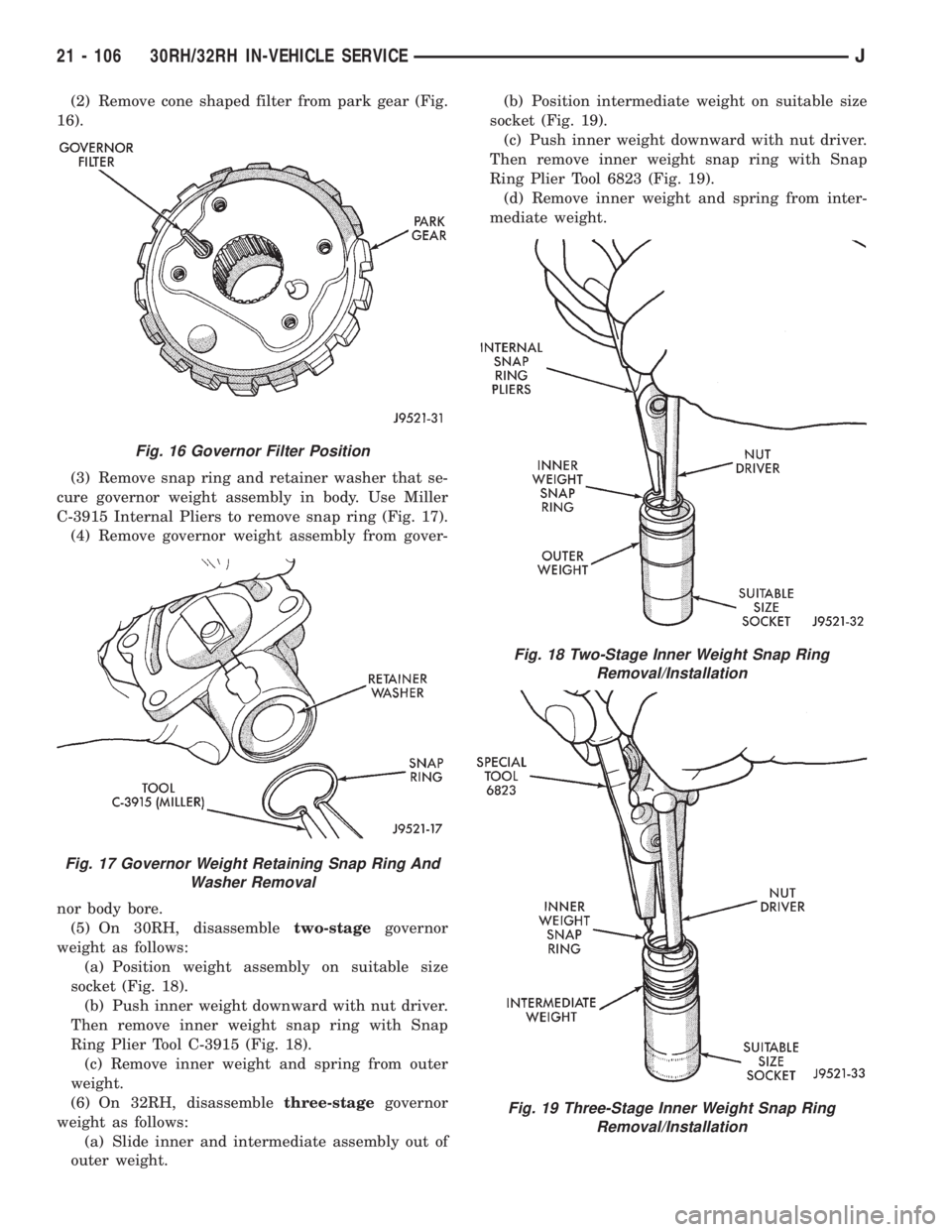 JEEP XJ 1995 Service And Repair Manual (2) Remove cone shaped filter from park gear (Fig.
16).
(3) Remove snap ring and retainer washer that se-
cure governor weight assembly in body. Use Miller
C-3915 Internal Pliers to remove snap ring ( JEEP XJ 1995 Service And Repair Manual (2) Remove cone shaped filter from park gear (Fig.
16).
(3) Remove snap ring and retainer washer that se-
cure governor weight assembly in body. Use Miller
C-3915 Internal Pliers to remove snap ring (
