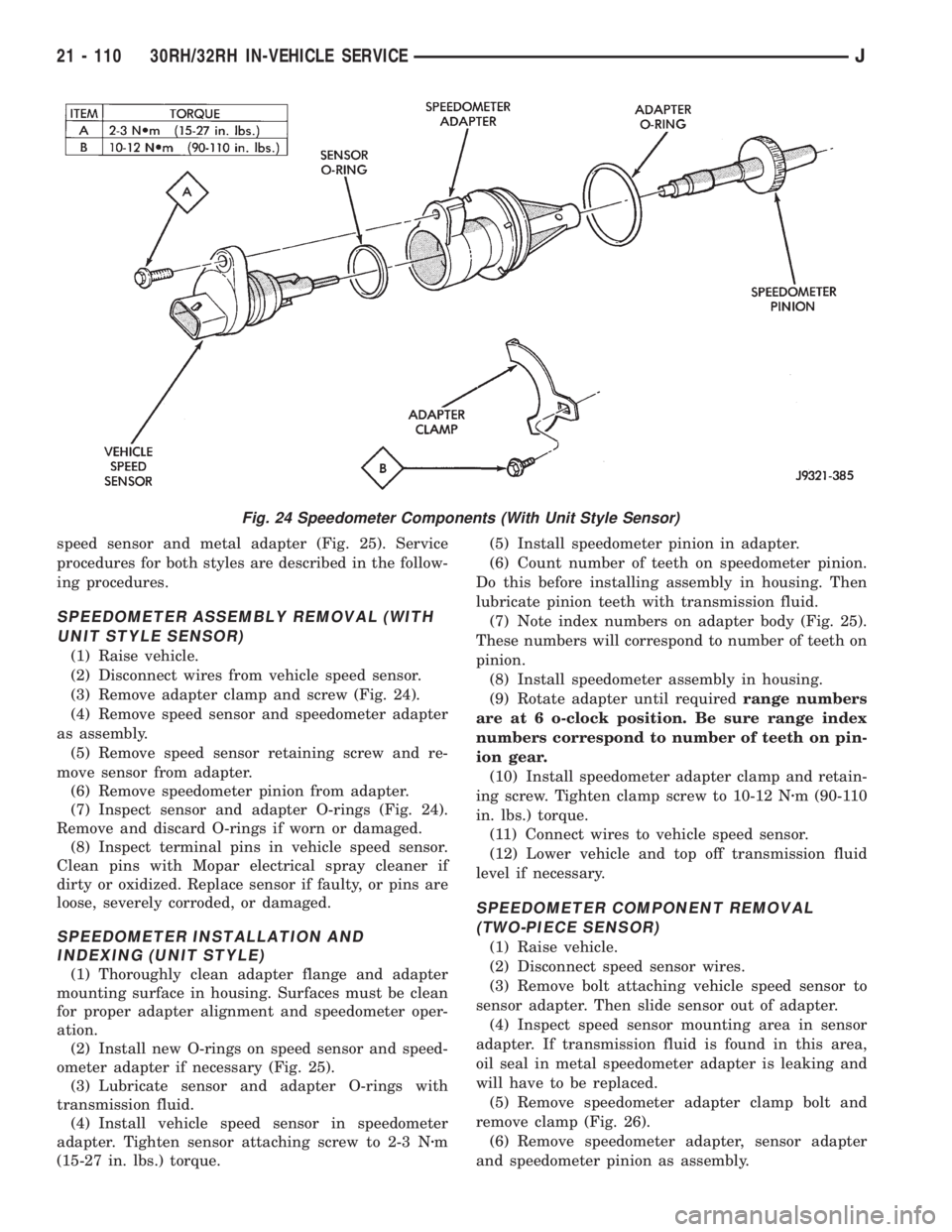 JEEP XJ 1995  Service And Repair Manual speed sensor and metal adapter (Fig. 25). Service
procedures for both styles are described in the follow-
ing procedures.
SPEEDOMETER ASSEMBLY REMOVAL (WITH
UNIT STYLE SENSOR)
(1) Raise vehicle.
(2) D