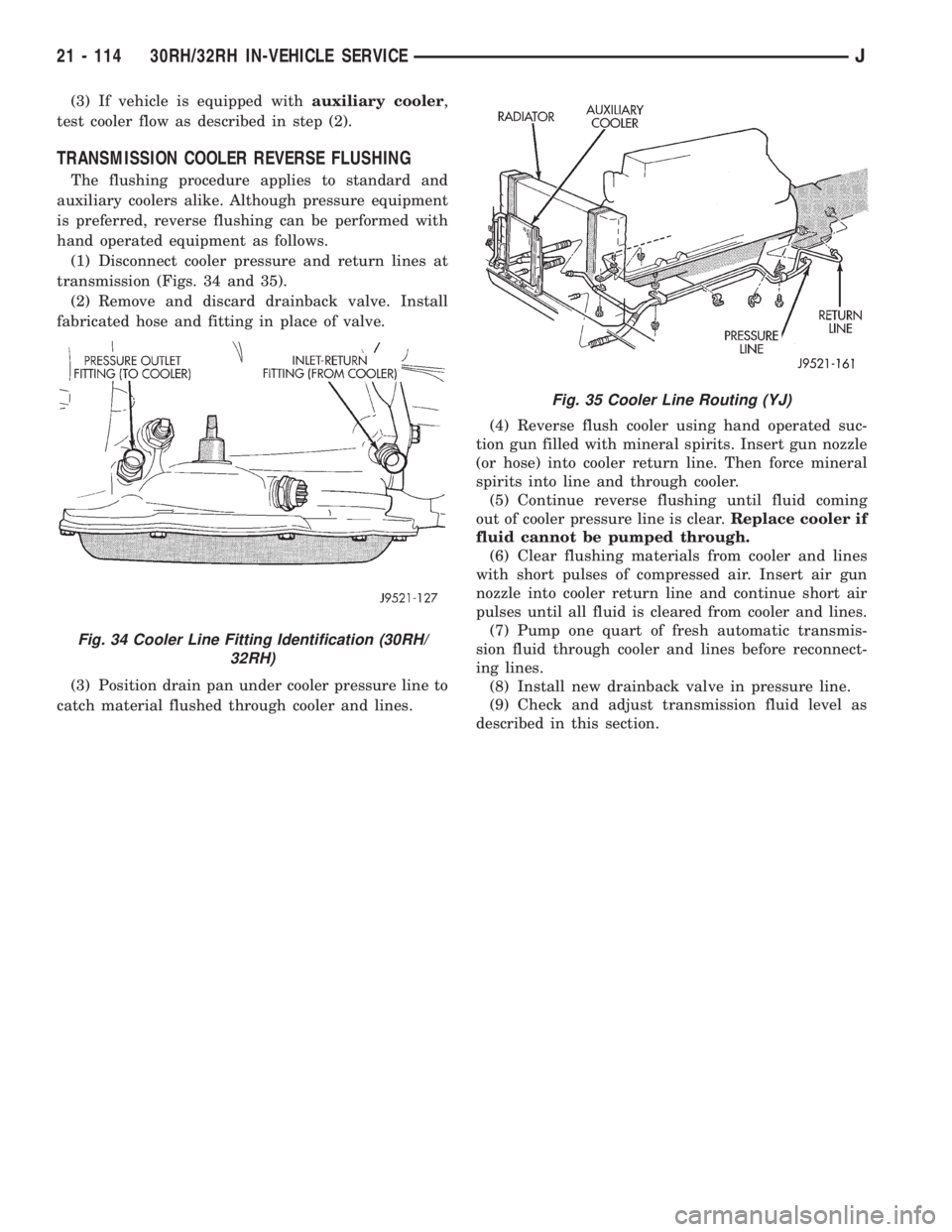 JEEP XJ 1995 Service And Repair Manual (3) If vehicle is equipped withauxiliary cooler,
test cooler flow as described in step (2).
TRANSMISSION COOLER REVERSE FLUSHING
The flushing procedure applies to standard and
auxiliary coolers alike. JEEP XJ 1995 Service And Repair Manual (3) If vehicle is equipped withauxiliary cooler,
test cooler flow as described in step (2).
TRANSMISSION COOLER REVERSE FLUSHING
The flushing procedure applies to standard and
auxiliary coolers alike.