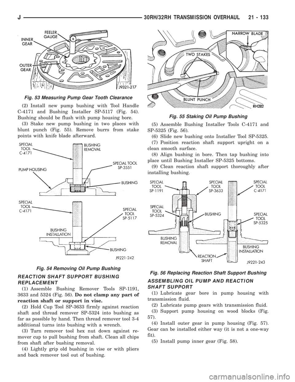 JEEP XJ 1995 Service And Repair Manual (2) Install new pump bushing with Tool Handle
C-4171 and Bushing Installer SP-5117 (Fig. 54).
Bushing should be flush with pump housing bore.
(3) Stake new pump bushing in two places with
blunt punch JEEP XJ 1995 Service And Repair Manual (2) Install new pump bushing with Tool Handle
C-4171 and Bushing Installer SP-5117 (Fig. 54).
Bushing should be flush with pump housing bore.
(3) Stake new pump bushing in two places with
blunt punch
