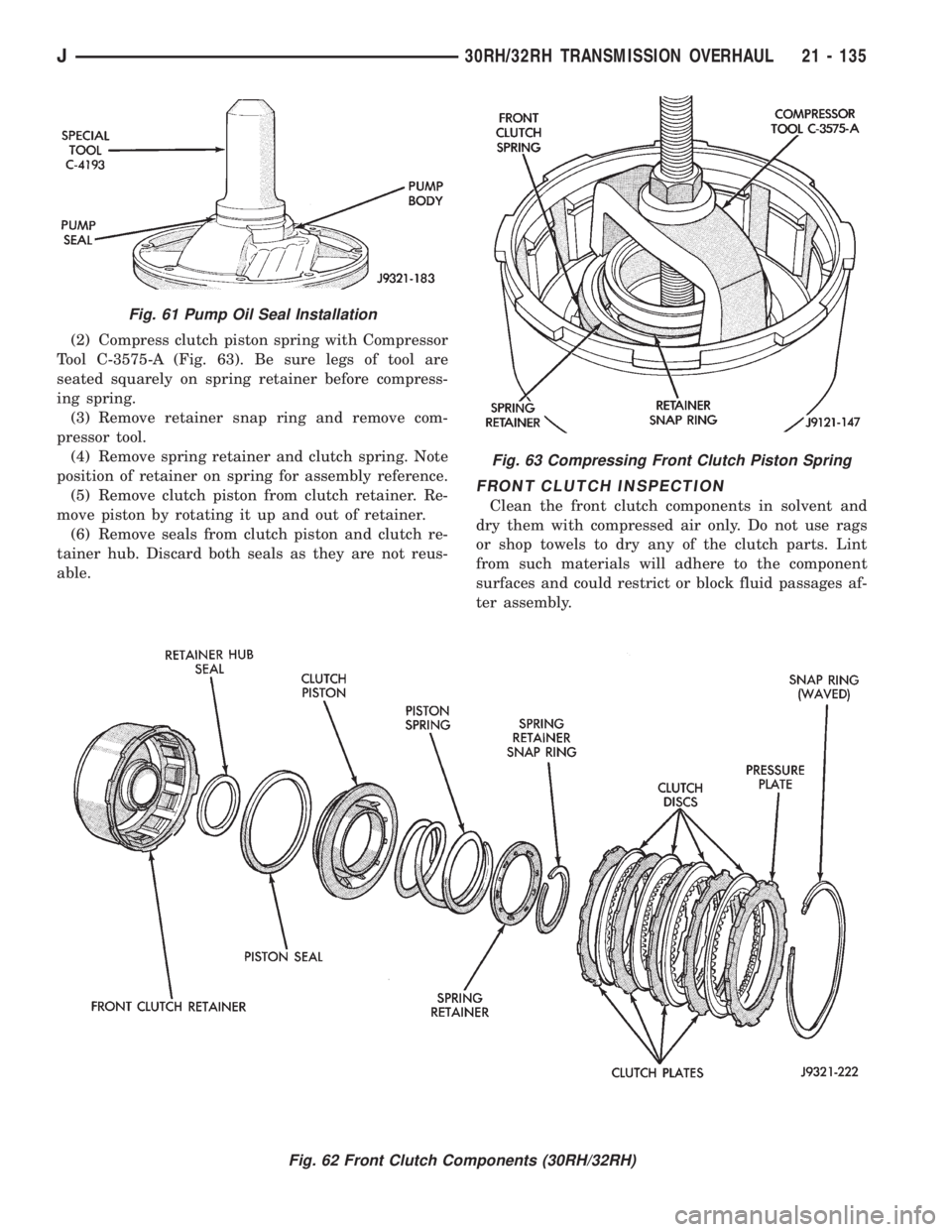 JEEP XJ 1995 Service And Repair Manual (2) Compress clutch piston spring with Compressor
Tool C-3575-A (Fig. 63). Be sure legs of tool are
seated squarely on spring retainer before compress-
ing spring.
(3) Remove retainer snap ring and re JEEP XJ 1995 Service And Repair Manual (2) Compress clutch piston spring with Compressor
Tool C-3575-A (Fig. 63). Be sure legs of tool are
seated squarely on spring retainer before compress-
ing spring.
(3) Remove retainer snap ring and re
