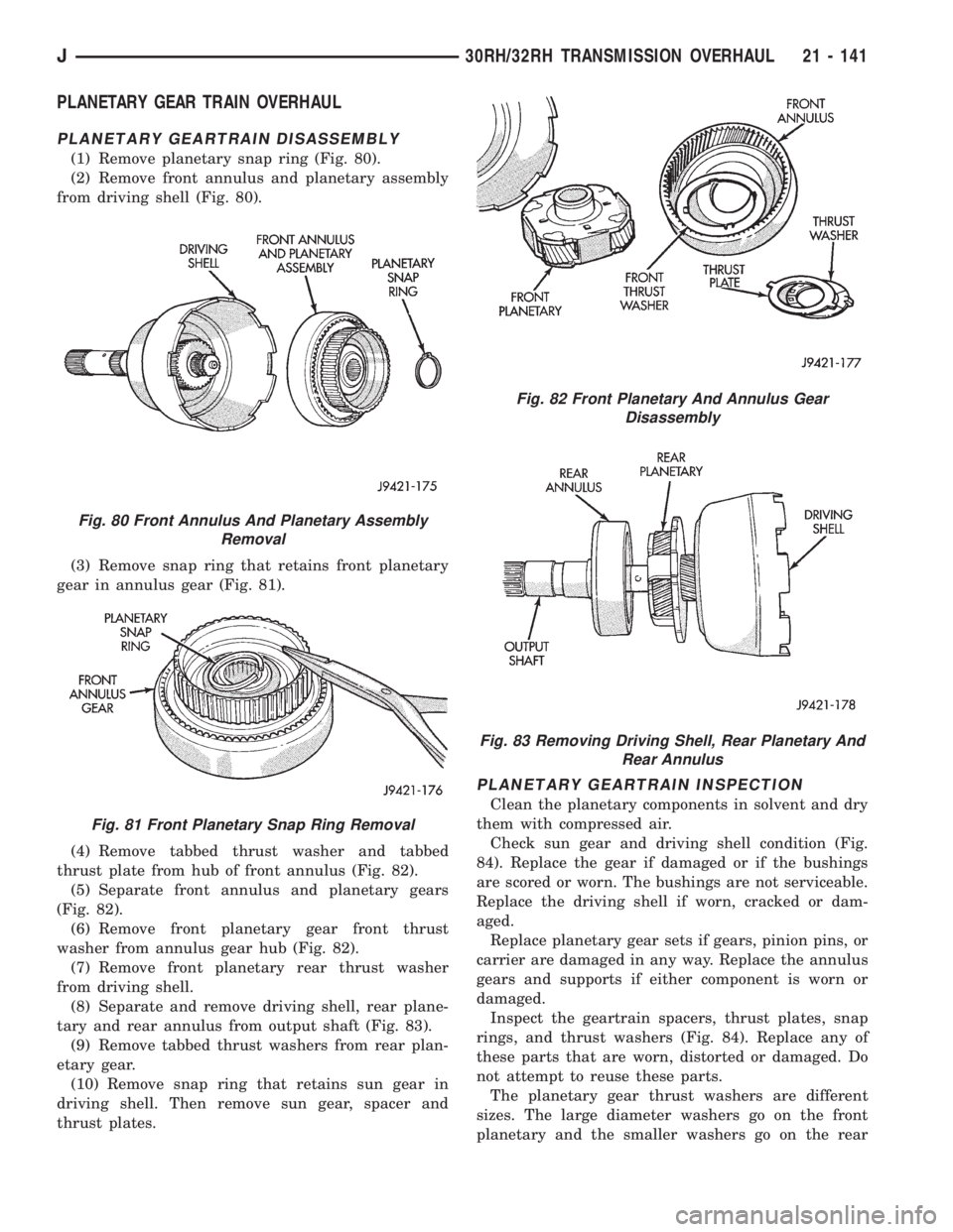 JEEP XJ 1995 Service And Repair Manual PLANETARY GEAR TRAIN OVERHAUL
PLANETARY GEARTRAIN DISASSEMBLY
(1) Remove planetary snap ring (Fig. 80).
(2) Remove front annulus and planetary assembly
from driving shell (Fig. 80).
(3) Remove snap ri JEEP XJ 1995 Service And Repair Manual PLANETARY GEAR TRAIN OVERHAUL
PLANETARY GEARTRAIN DISASSEMBLY
(1) Remove planetary snap ring (Fig. 80).
(2) Remove front annulus and planetary assembly
from driving shell (Fig. 80).
(3) Remove snap ri