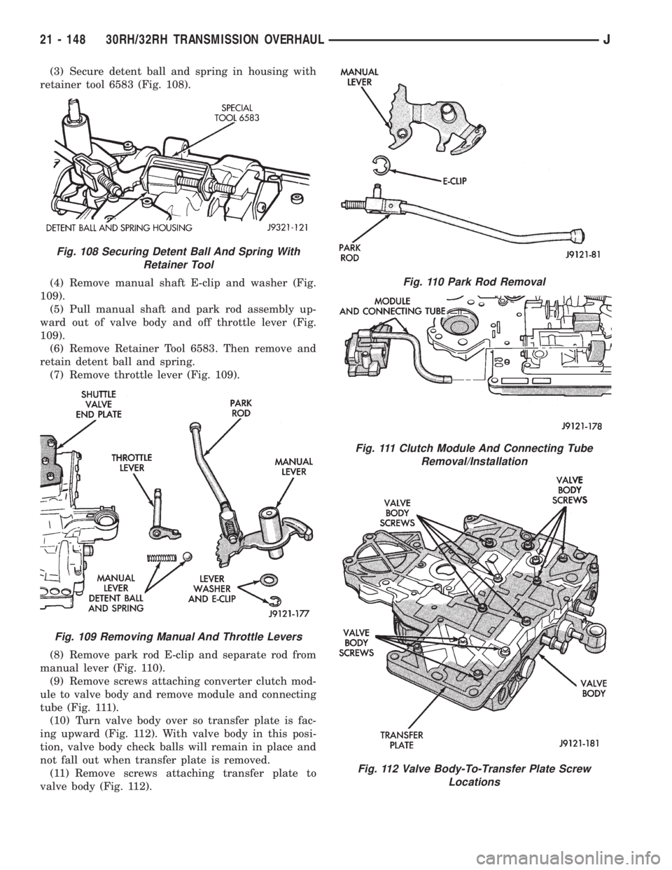 JEEP XJ 1995 Service And Repair Manual (3) Secure detent ball and spring in housing with
retainer tool 6583 (Fig. 108).
(4) Remove manual shaft E-clip and washer (Fig.
109).
(5) Pull manual shaft and park rod assembly up-
ward out of valve JEEP XJ 1995 Service And Repair Manual (3) Secure detent ball and spring in housing with
retainer tool 6583 (Fig. 108).
(4) Remove manual shaft E-clip and washer (Fig.
109).
(5) Pull manual shaft and park rod assembly up-
ward out of valve