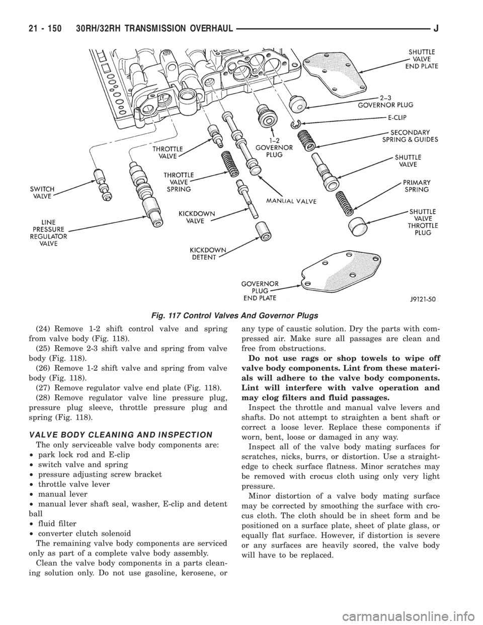 JEEP XJ 1995 Service And Repair Manual (24) Remove 1-2 shift control valve and spring
from valve body (Fig. 118).
(25) Remove 2-3 shift valve and spring from valve
body (Fig. 118).
(26) Remove 1-2 shift valve and spring from valve
body (Fi JEEP XJ 1995 Service And Repair Manual (24) Remove 1-2 shift control valve and spring
from valve body (Fig. 118).
(25) Remove 2-3 shift valve and spring from valve
body (Fig. 118).
(26) Remove 1-2 shift valve and spring from valve
body (Fi
