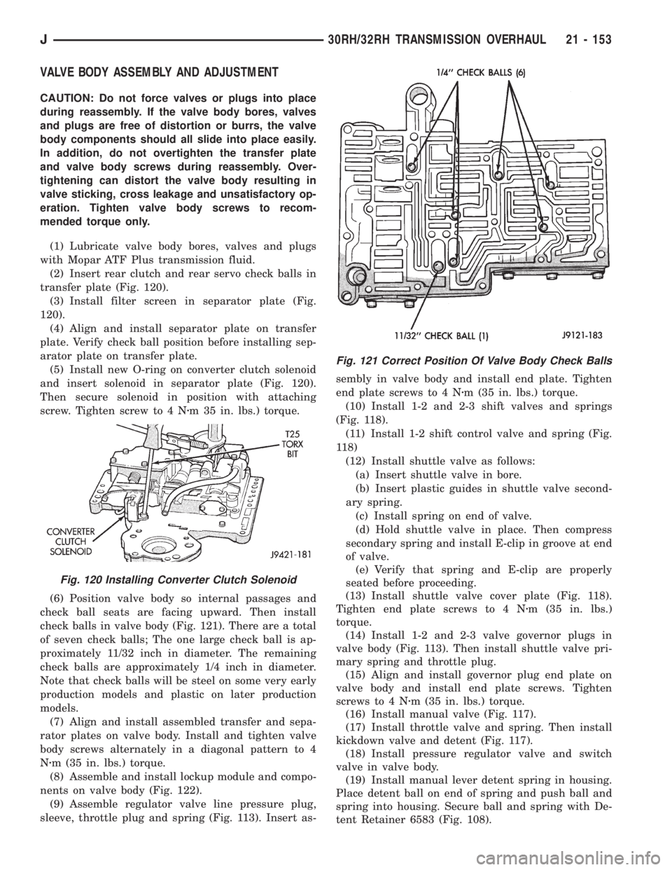 JEEP XJ 1995 Service And Repair Manual VALVE BODY ASSEMBLY AND ADJUSTMENT
CAUTION: Do not force valves or plugs into place
during reassembly. If the valve body bores, valves
and plugs are free of distortion or burrs, the valve
body compone JEEP XJ 1995 Service And Repair Manual VALVE BODY ASSEMBLY AND ADJUSTMENT
CAUTION: Do not force valves or plugs into place
during reassembly. If the valve body bores, valves
and plugs are free of distortion or burrs, the valve
body compone