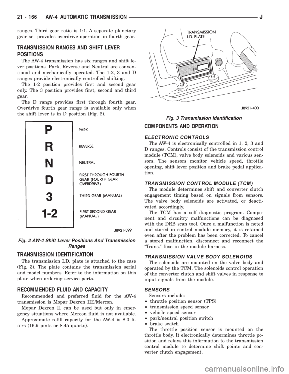 JEEP XJ 1995 Service And Repair Manual ranges. Third gear ratio is 1:1. A separate planetary
gear set provides overdrive operation in fourth gear.
TRANSMISSION RANGES AND SHIFT LEVER
POSITIONS
The AW-4 transmission has six ranges and shift JEEP XJ 1995 Service And Repair Manual ranges. Third gear ratio is 1:1. A separate planetary
gear set provides overdrive operation in fourth gear.
TRANSMISSION RANGES AND SHIFT LEVER
POSITIONS
The AW-4 transmission has six ranges and shift