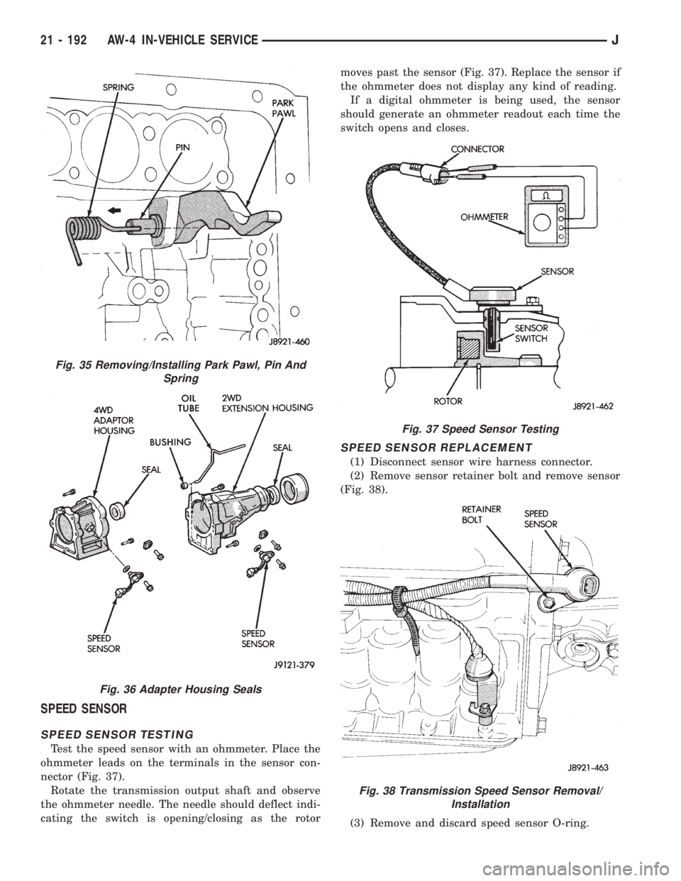 JEEP XJ 1995 Service And Repair Manual SPEED SENSOR
SPEED SENSOR TESTING
Test the speed sensor with an ohmmeter. Place the
ohmmeter leads on the terminals in the sensor con-
nector (Fig. 37).
Rotate the transmission output shaft and observ JEEP XJ 1995 Service And Repair Manual SPEED SENSOR
SPEED SENSOR TESTING
Test the speed sensor with an ohmmeter. Place the
ohmmeter leads on the terminals in the sensor con-
nector (Fig. 37).
Rotate the transmission output shaft and observ