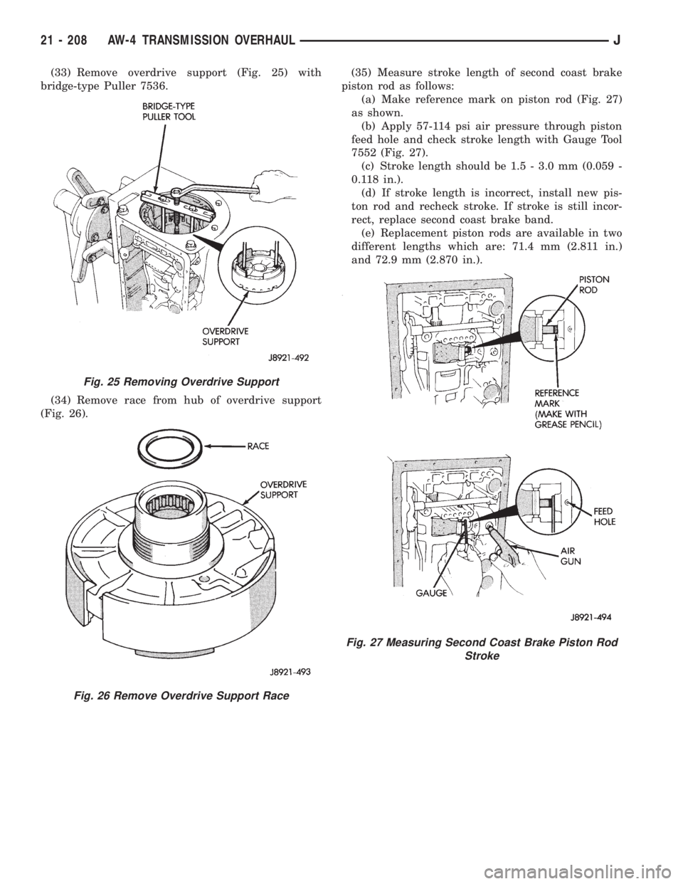 JEEP XJ 1995 Service And Repair Manual (33) Remove overdrive support (Fig. 25) with
bridge-type Puller 7536.
(34) Remove race from hub of overdrive support
(Fig. 26).(35) Measure stroke length of second coast brake
piston rod as follows:
( JEEP XJ 1995 Service And Repair Manual (33) Remove overdrive support (Fig. 25) with
bridge-type Puller 7536.
(34) Remove race from hub of overdrive support
(Fig. 26).(35) Measure stroke length of second coast brake
piston rod as follows:
(