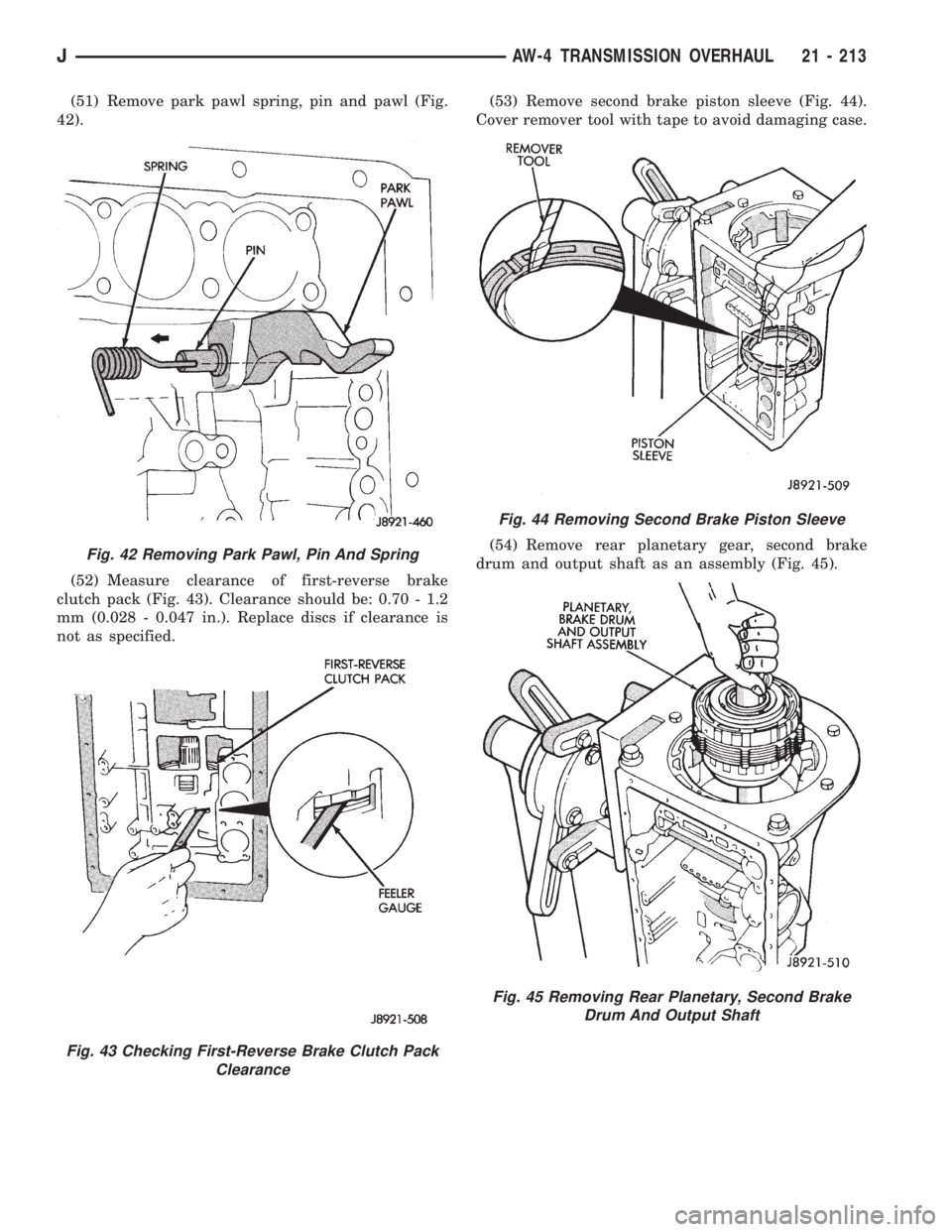 JEEP XJ 1995 Service And Repair Manual (51) Remove park pawl spring, pin and pawl (Fig.
42).
(52) Measure clearance of first-reverse brake
clutch pack (Fig. 43). Clearance should be: 0.70 - 1.2
mm (0.028 - 0.047 in.). Replace discs if clea JEEP XJ 1995 Service And Repair Manual (51) Remove park pawl spring, pin and pawl (Fig.
42).
(52) Measure clearance of first-reverse brake
clutch pack (Fig. 43). Clearance should be: 0.70 - 1.2
mm (0.028 - 0.047 in.). Replace discs if clea