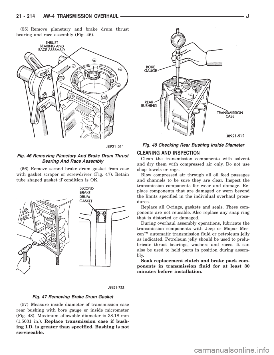 JEEP XJ 1995 Service And Repair Manual (55) Remove planetary and brake drum thrust
bearing and race assembly (Fig. 46).
(56) Remove second brake drum gasket from case
with gasket scraper or screwdriver (Fig. 47). Retain
tube shaped gasket JEEP XJ 1995 Service And Repair Manual (55) Remove planetary and brake drum thrust
bearing and race assembly (Fig. 46).
(56) Remove second brake drum gasket from case
with gasket scraper or screwdriver (Fig. 47). Retain
tube shaped gasket