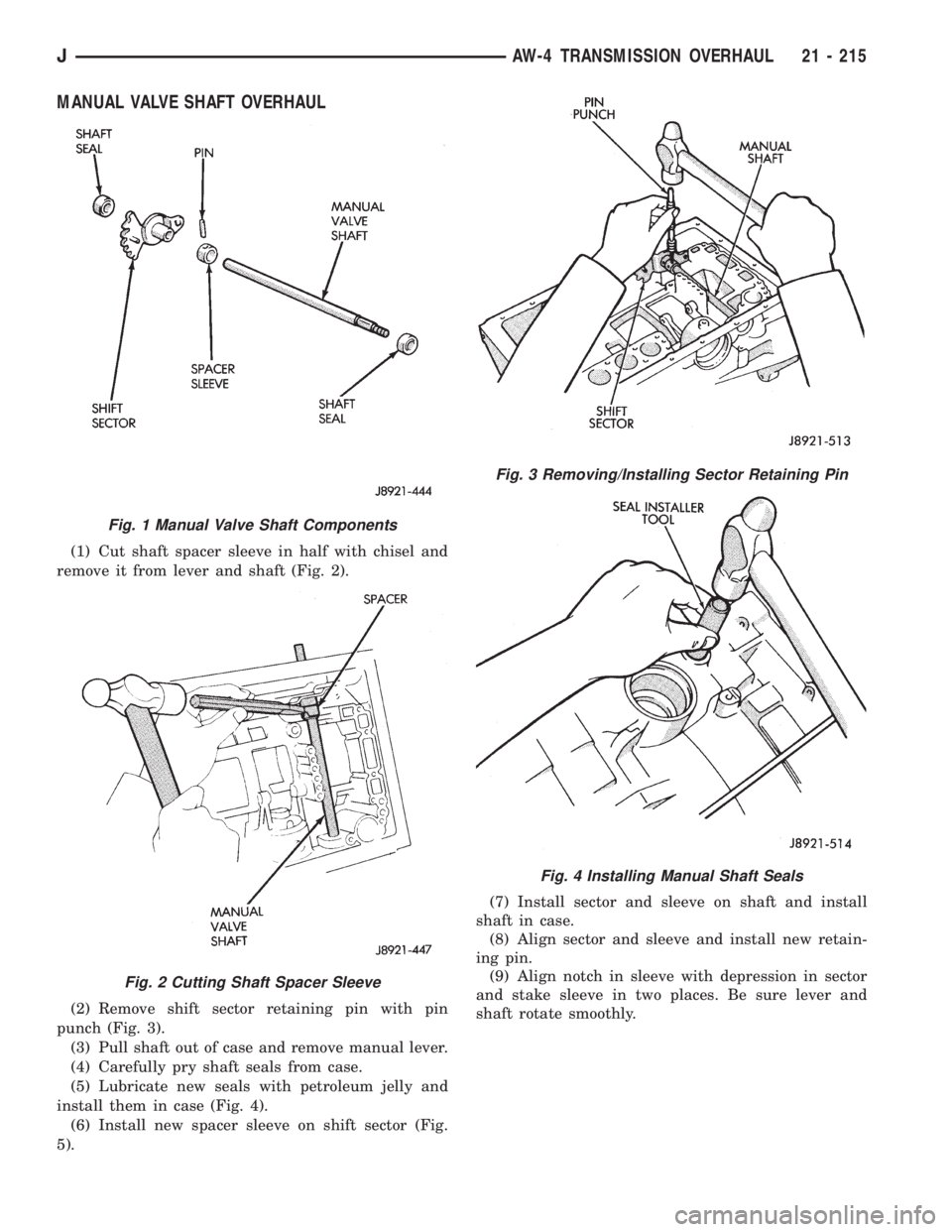 JEEP XJ 1995 Service And Repair Manual MANUAL VALVE SHAFT OVERHAUL
(1) Cut shaft spacer sleeve in half with chisel and
remove it from lever and shaft (Fig. 2).
(2) Remove shift sector retaining pin with pin
punch (Fig. 3).
(3) Pull shaft o JEEP XJ 1995 Service And Repair Manual MANUAL VALVE SHAFT OVERHAUL
(1) Cut shaft spacer sleeve in half with chisel and
remove it from lever and shaft (Fig. 2).
(2) Remove shift sector retaining pin with pin
punch (Fig. 3).
(3) Pull shaft o
