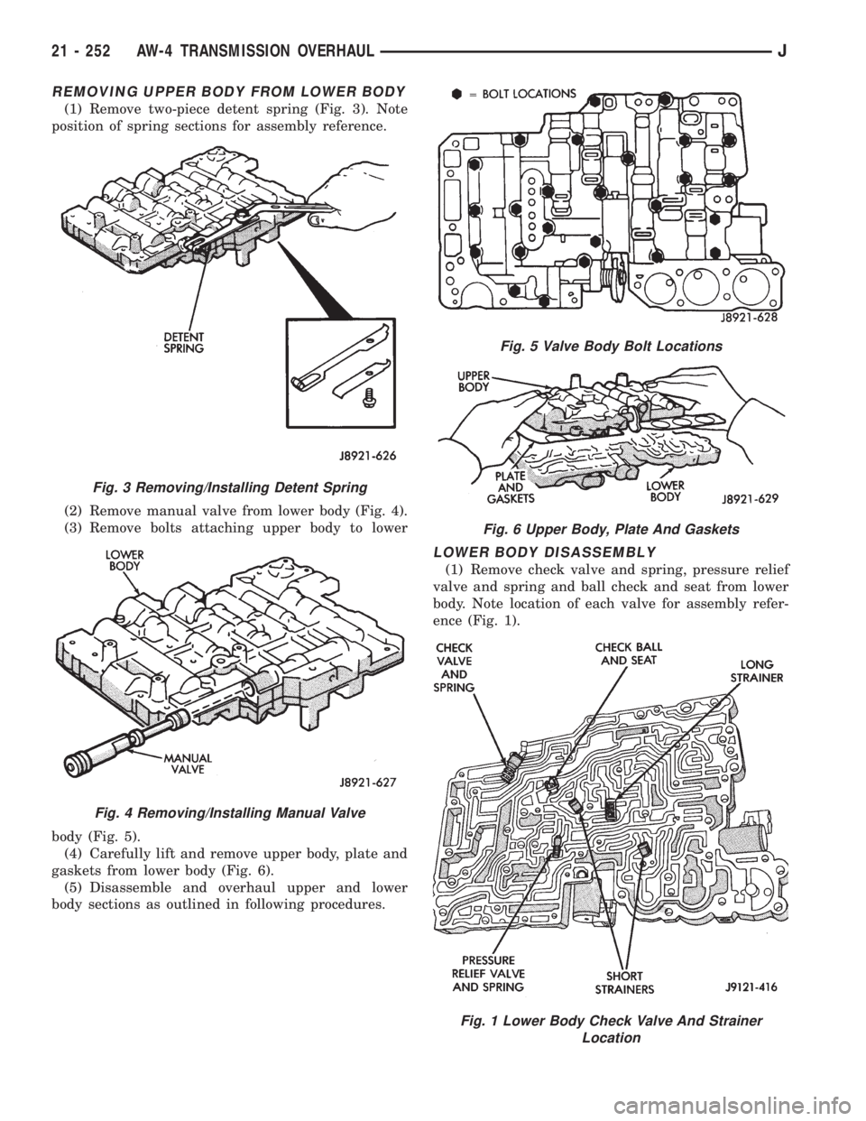 JEEP XJ 1995 Service And Repair Manual REMOVING UPPER BODY FROM LOWER BODY
(1) Remove two-piece detent spring (Fig. 3). Note
position of spring sections for assembly reference.
(2) Remove manual valve from lower body (Fig. 4).
(3) Remove b JEEP XJ 1995 Service And Repair Manual REMOVING UPPER BODY FROM LOWER BODY
(1) Remove two-piece detent spring (Fig. 3). Note
position of spring sections for assembly reference.
(2) Remove manual valve from lower body (Fig. 4).
(3) Remove b