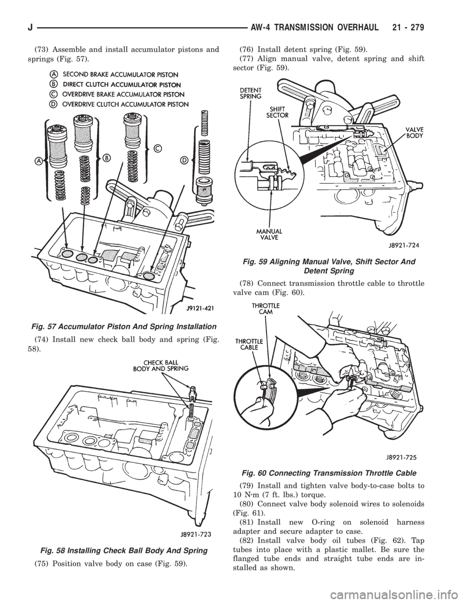 JEEP XJ 1995 Service And Repair Manual (73) Assemble and install accumulator pistons and
springs (Fig. 57).
(74) Install new check ball body and spring (Fig.
58).
(75) Position valve body on case (Fig. 59).(76) Install detent spring (Fig. JEEP XJ 1995 Service And Repair Manual (73) Assemble and install accumulator pistons and
springs (Fig. 57).
(74) Install new check ball body and spring (Fig.
58).
(75) Position valve body on case (Fig. 59).(76) Install detent spring (Fig.