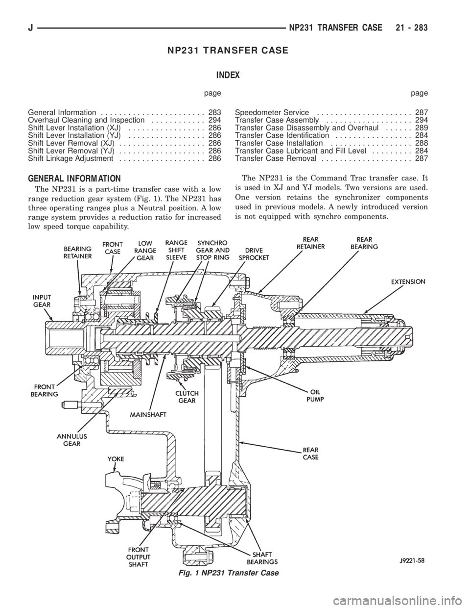 JEEP XJ 1995 Service And Repair Manual NP231 TRANSFER CASE
INDEX
page page
General Information....................... 283
Overhaul Cleaning and Inspection............ 294
Shift Lever Installation (XJ)................. 286
Shift Lever Insta JEEP XJ 1995 Service And Repair Manual NP231 TRANSFER CASE
INDEX
page page
General Information....................... 283
Overhaul Cleaning and Inspection............ 294
Shift Lever Installation (XJ)................. 286
Shift Lever Insta