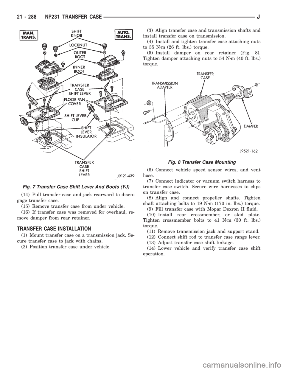JEEP XJ 1995  Service And Repair Manual (14) Pull transfer case and jack rearward to disen-
gage transfer case.
(15) Remove transfer case from under vehicle.
(16) If transfer case was removed for overhaul, re-
move damper from rear retainer