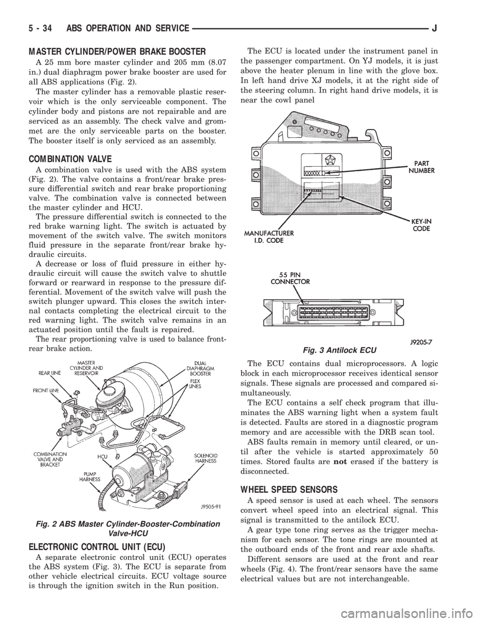 JEEP XJ 1995 Service And User Guide MASTER CYLINDER/POWER BRAKE BOOSTER
A 25 mm bore master cylinder and 205 mm (8.07
in.) dual diaphragm power brake booster are used for
all ABS applications (Fig. 2).
The master cylinder has a removabl JEEP XJ 1995 Service And User Guide MASTER CYLINDER/POWER BRAKE BOOSTER
A 25 mm bore master cylinder and 205 mm (8.07
in.) dual diaphragm power brake booster are used for
all ABS applications (Fig. 2).
The master cylinder has a removabl
