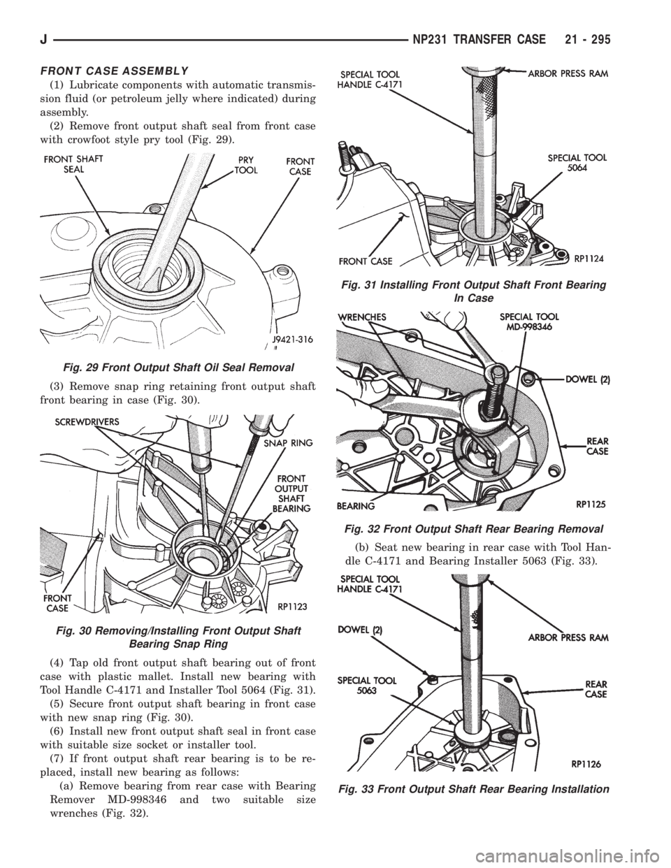 JEEP XJ 1995 Service And Repair Manual FRONT CASE ASSEMBLY
(1) Lubricate components with automatic transmis-
sion fluid (or petroleum jelly where indicated) during
assembly.
(2) Remove front output shaft seal from front case
with crowfoot JEEP XJ 1995 Service And Repair Manual FRONT CASE ASSEMBLY
(1) Lubricate components with automatic transmis-
sion fluid (or petroleum jelly where indicated) during
assembly.
(2) Remove front output shaft seal from front case
with crowfoot